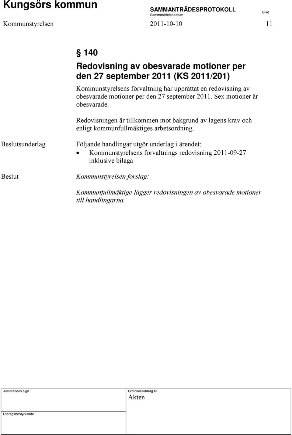 Redovisningen är tillkommen mot bakgrund av lagens krav och enligt kommunfullmäktiges arbetsordning.