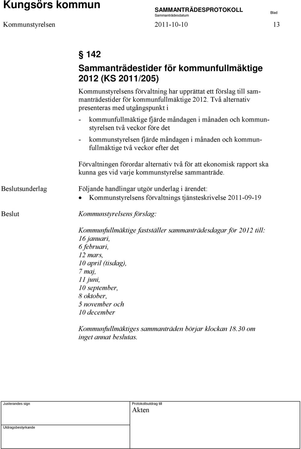 två veckor efter det Förvaltningen förordar alternativ två för att ekonomisk rapport ska kunna ges vid varje kommunstyrelse sammanträde.