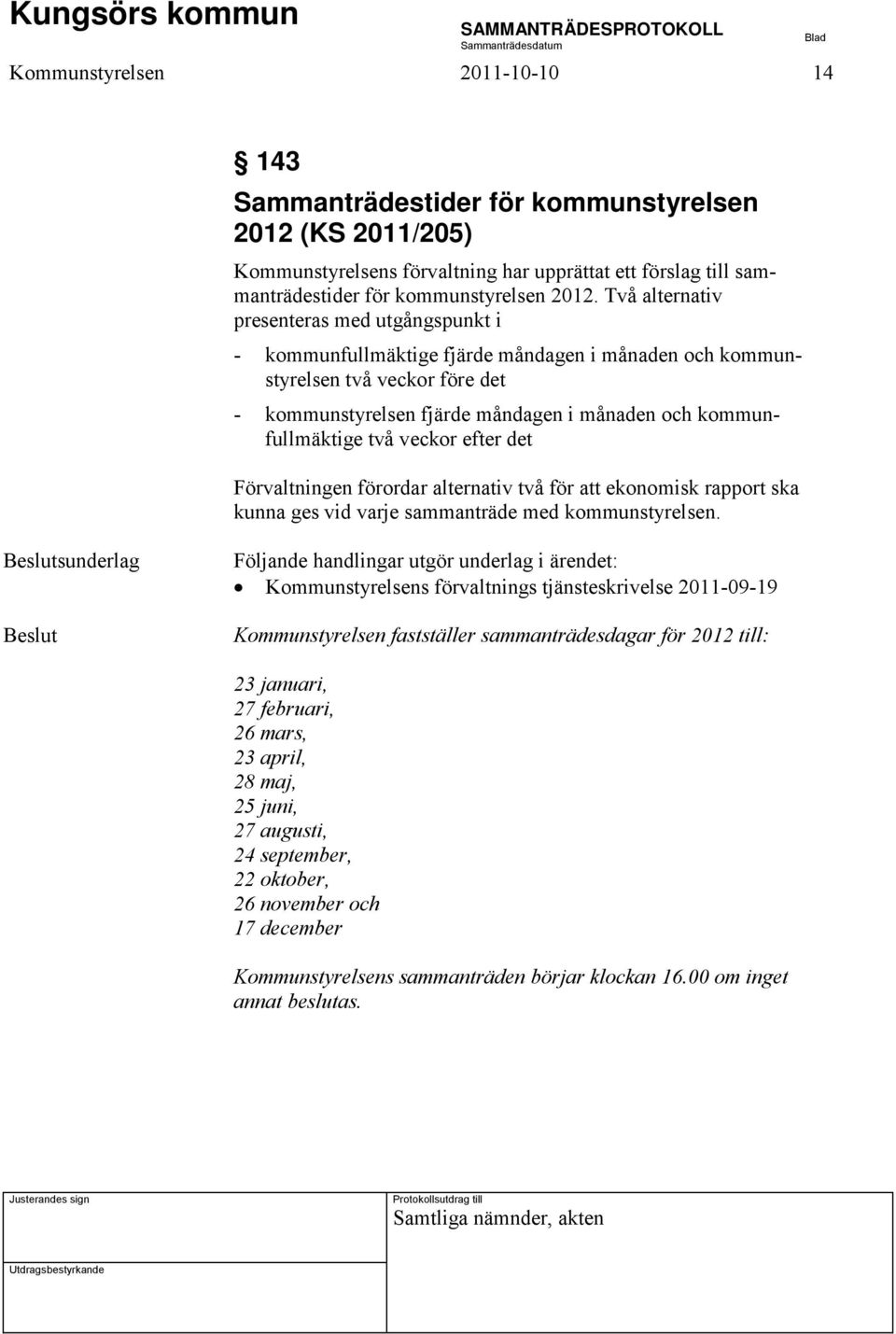 två veckor efter det Förvaltningen förordar alternativ två för att ekonomisk rapport ska kunna ges vid varje sammanträde med kommunstyrelsen.