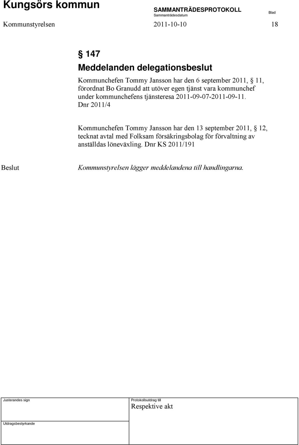 Dnr 2011/4 Kommunchefen Tommy Jansson har den 13 september 2011, 12, tecknat avtal med Folksam försäkringsbolag för