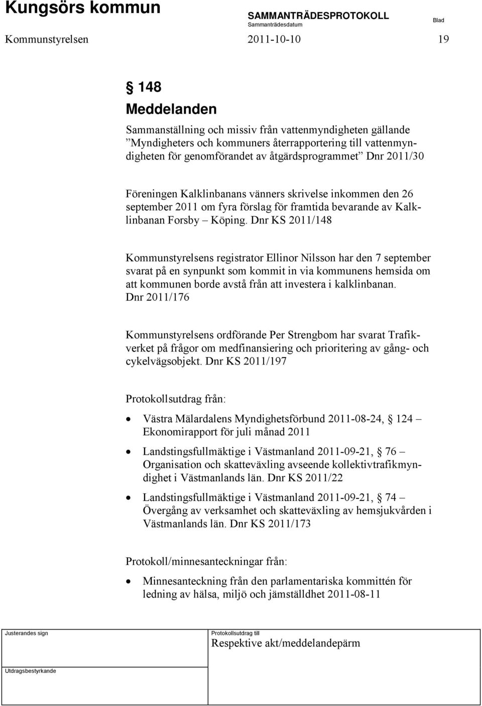 Dnr KS 2011/148 Kommunstyrelsens registrator Ellinor Nilsson har den 7 september svarat på en synpunkt som kommit in via kommunens hemsida om att kommunen borde avstå från att investera i