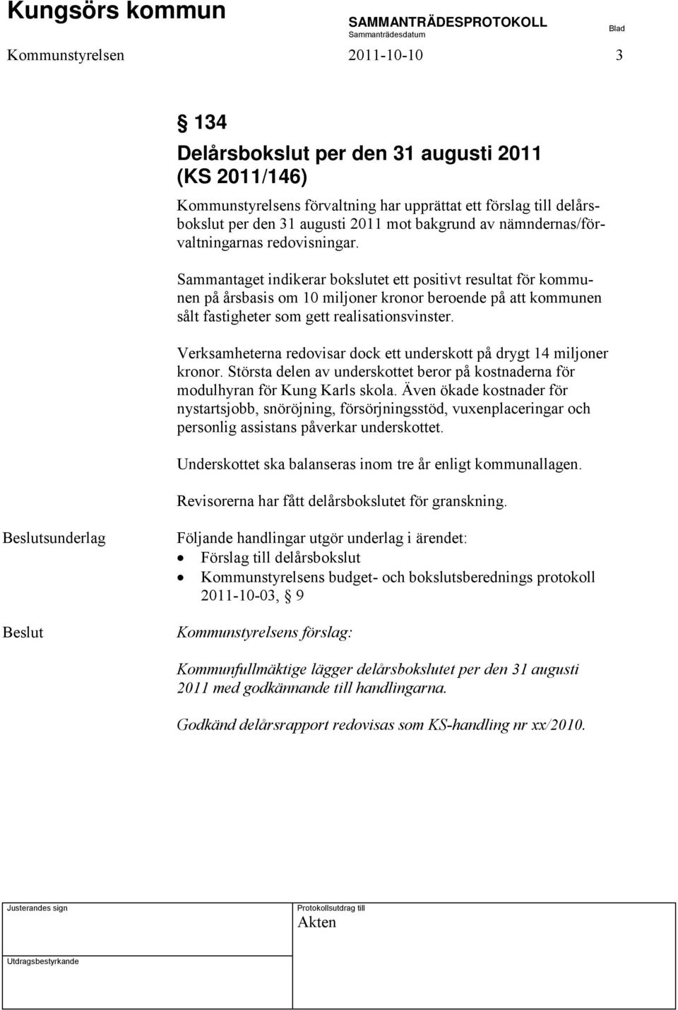 Sammantaget indikerar bokslutet ett positivt resultat för kommunen på årsbasis om 10 miljoner kronor beroende på att kommunen sålt fastigheter som gett realisationsvinster.