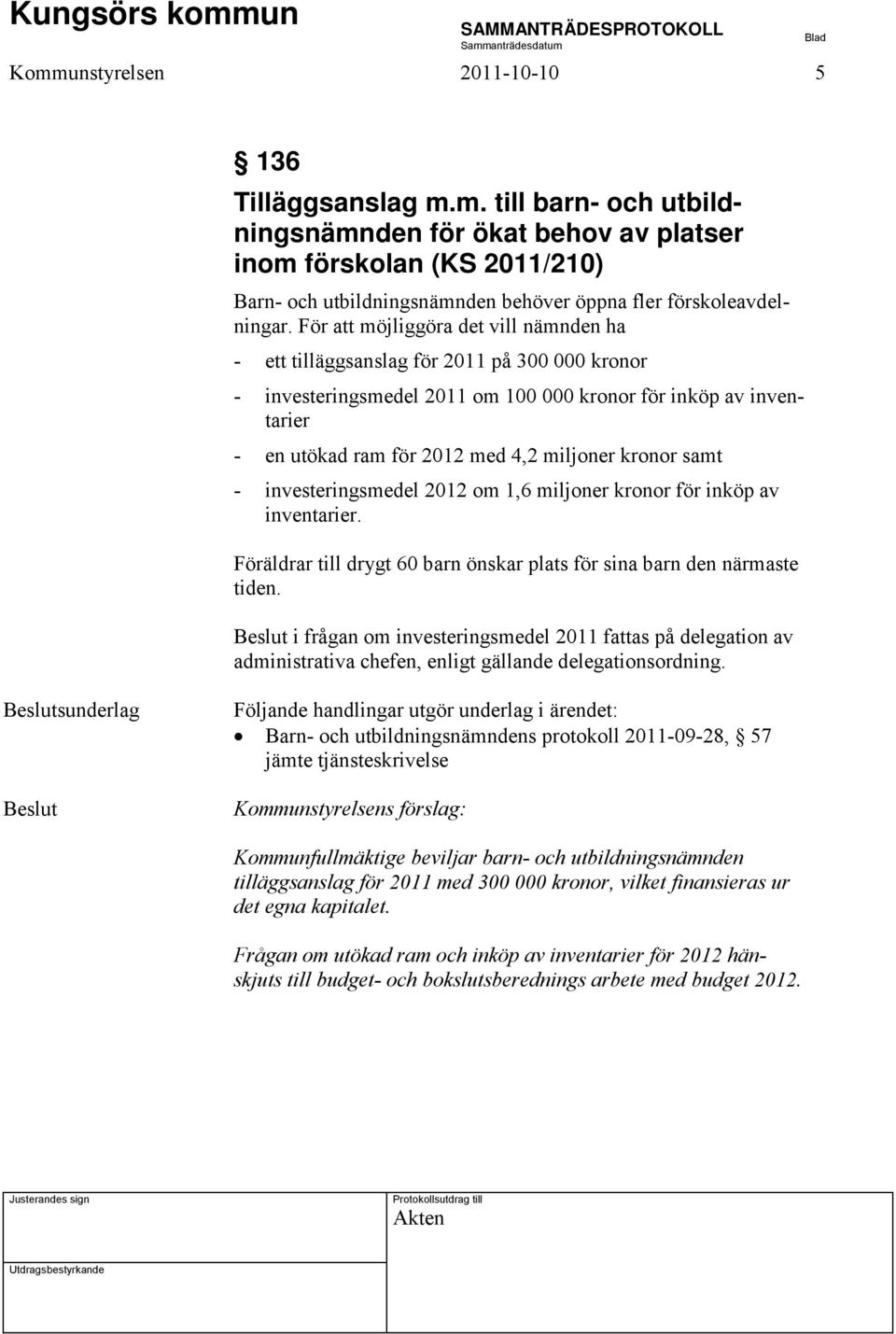 kronor samt - investeringsmedel 2012 om 1,6 miljoner kronor för inköp av inventarier. Föräldrar till drygt 60 barn önskar plats för sina barn den närmaste tiden.
