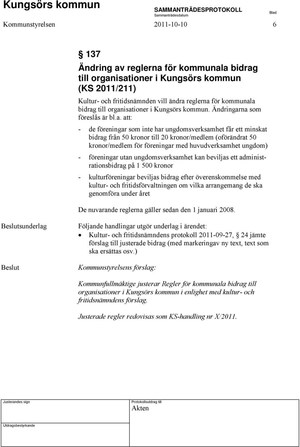 kronor/medlem för föreningar med huvudverksamhet ungdom) - föreningar utan ungdomsverksamhet kan beviljas ett administrationsbidrag på 1 500 kronor - kulturföreningar beviljas bidrag efter