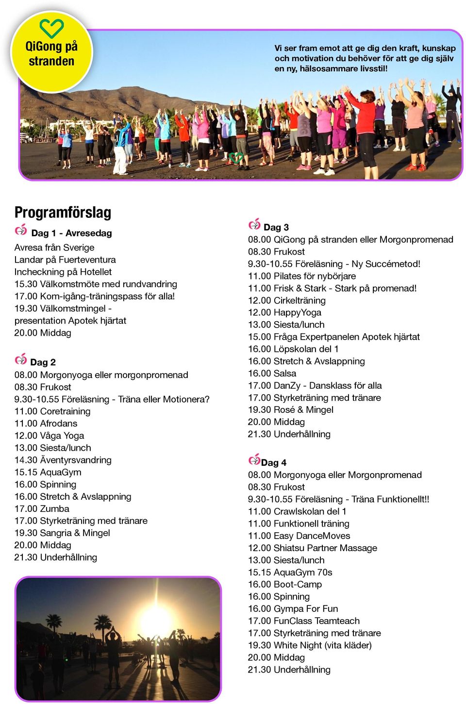 00 Morgonyoga eller morgonpromenad 9.30-10.55 Föreläsning - Träna eller Motionera? 11.00 Coretraining 11.00 Afrodans 12.00 Våga Yoga 14.30 Äventyrsvandring 16.00 Stretch & Avslappning 17.00 Zumba 19.