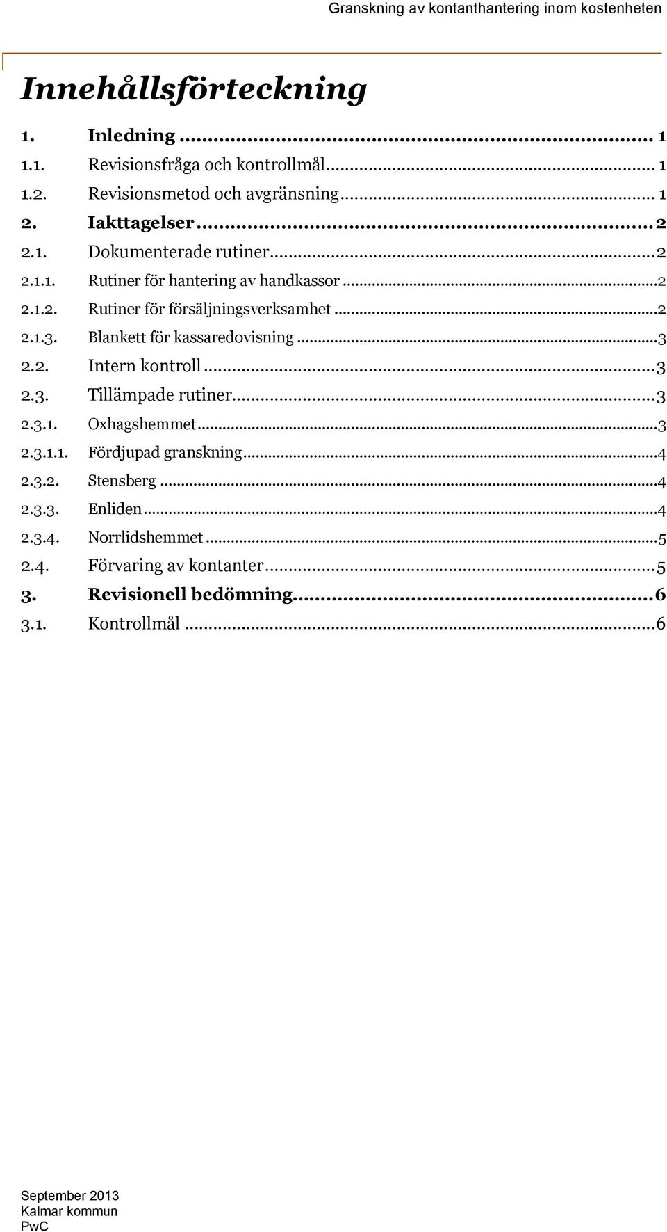 ..3 2.3. Tillämpade rutiner...3 2.3.1. Oxhagshemmet...3 2.3.1.1. Fördjupad granskning...4 2.3.2. Stensberg...4 2.3.3. Enliden...4 2.3.4. Norrlidshemmet.