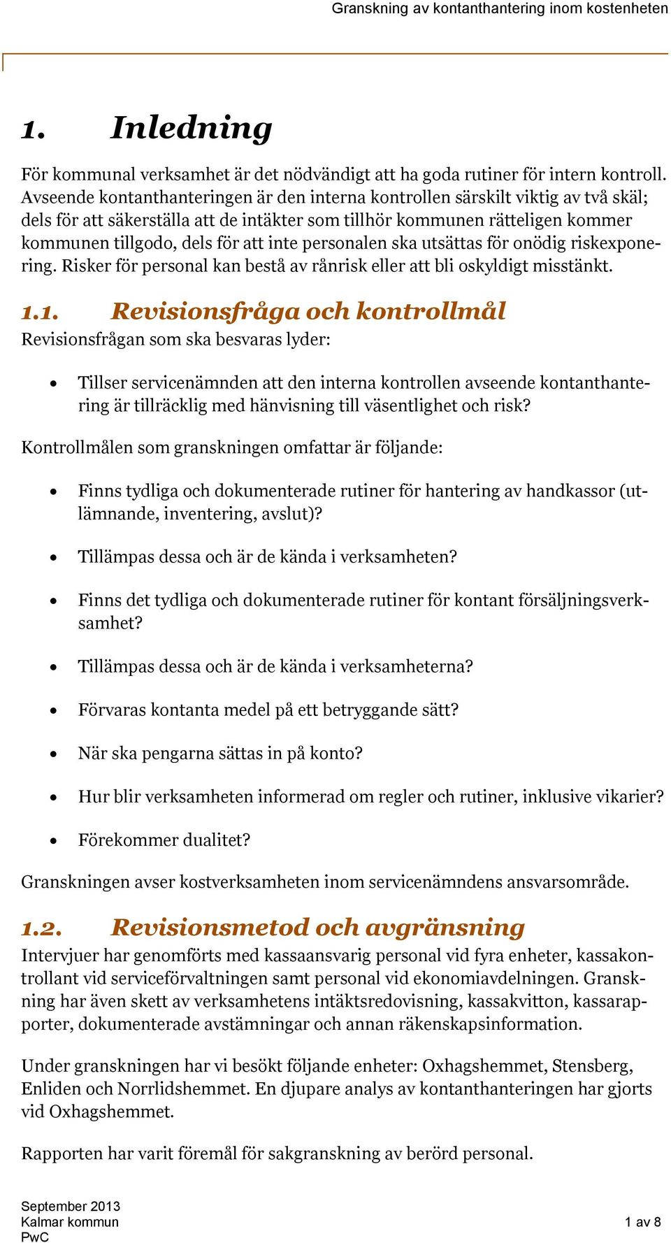 personalen ska utsättas för onödig riskexponering. Risker för personal kan bestå av rånrisk eller att bli oskyldigt misstänkt. 1.