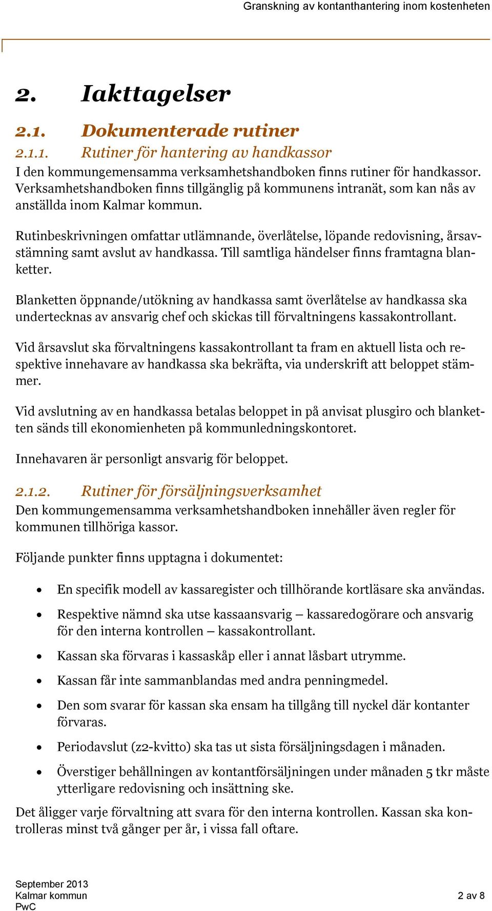 Rutinbeskrivningen omfattar utlämnande, överlåtelse, löpande redovisning, årsavstämning samt avslut av handkassa. Till samtliga händelser finns framtagna blanketter.