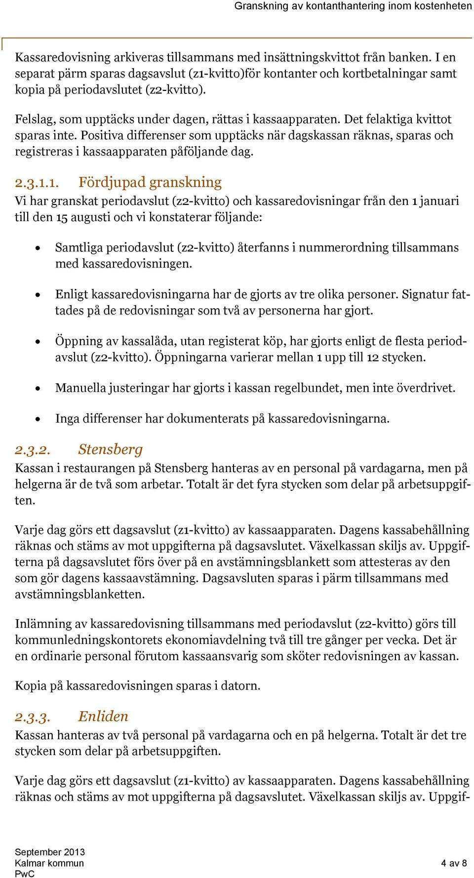 Positiva differenser som upptäcks när dagskassan räknas, sparas och registreras i kassaapparaten påföljande dag. 2.3.1.