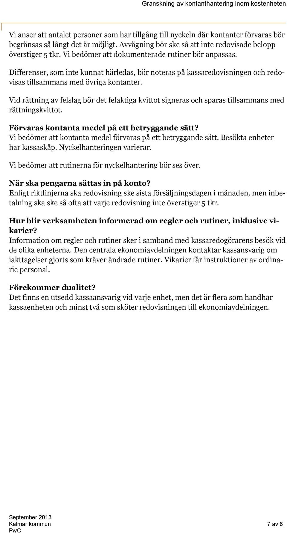Vid rättning av felslag bör det felaktiga kvittot signeras och sparas tillsammans med rättningskvittot. Förvaras kontanta medel på ett betryggande sätt?