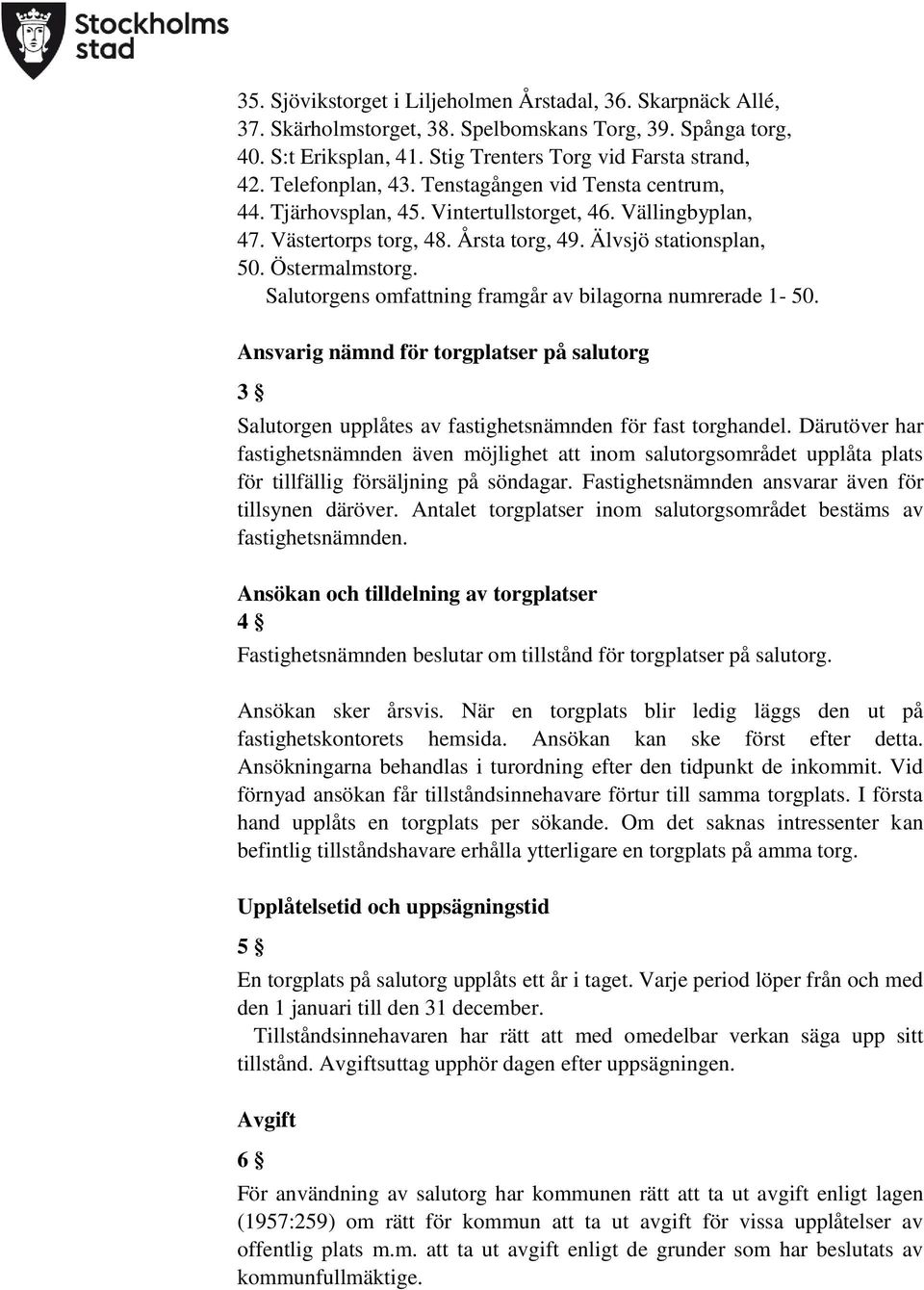 Salutorgens omfattning framgår av bilagorna numrerade 1-50. Ansvarig nämnd för torgplatser på salutorg 3 Salutorgen upplåtes av fastighetsnämnden för fast torghandel.