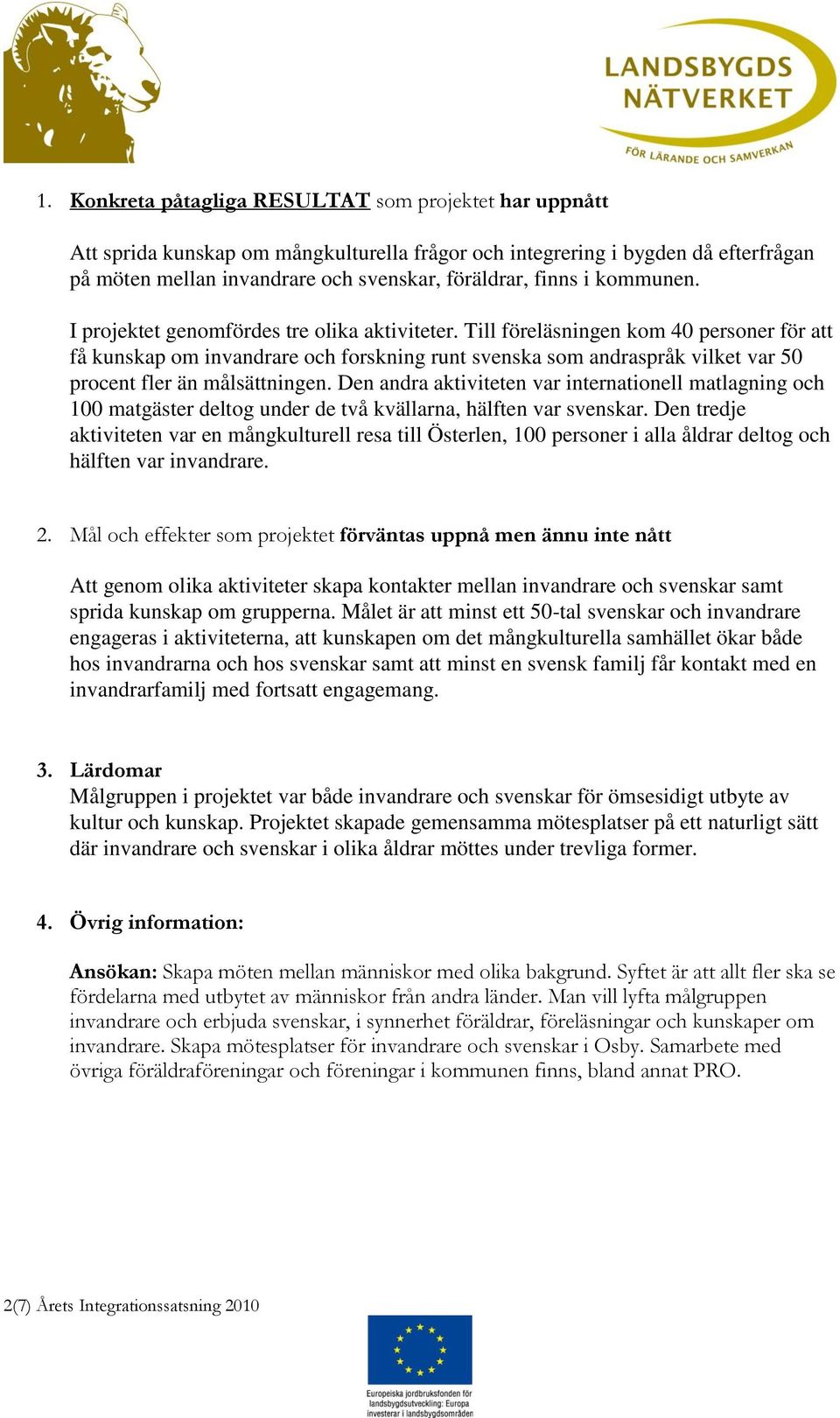 Till föreläsningen kom 40 personer för att få kunskap om invandrare och forskning runt svenska som andraspråk vilket var 50 procent fler än målsättningen.