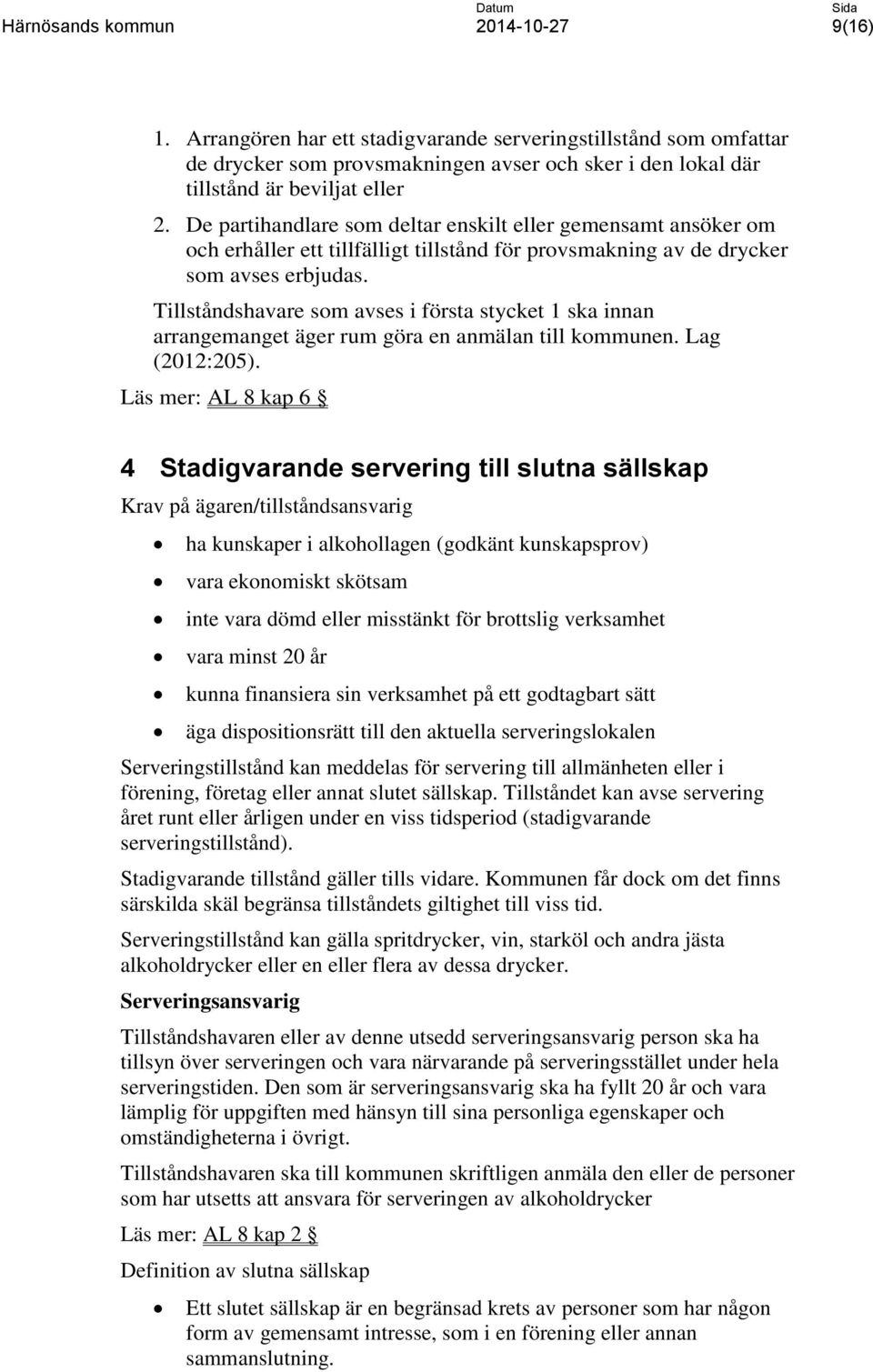 Tillståndshavare som avses i första stycket 1 ska innan arrangemanget äger rum göra en anmälan till kommunen. Lag (2012:205).