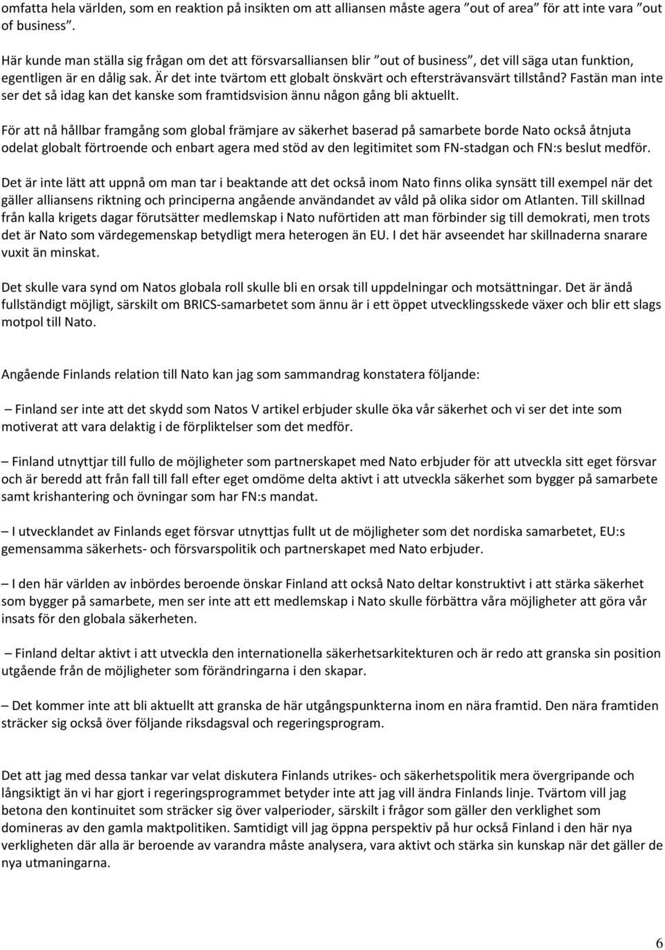Är det inte tvärtom ett globalt önskvärt och eftersträvansvärt tillstånd? Fastän man inte ser det så idag kan det kanske som framtidsvision ännu någon gång bli aktuellt.