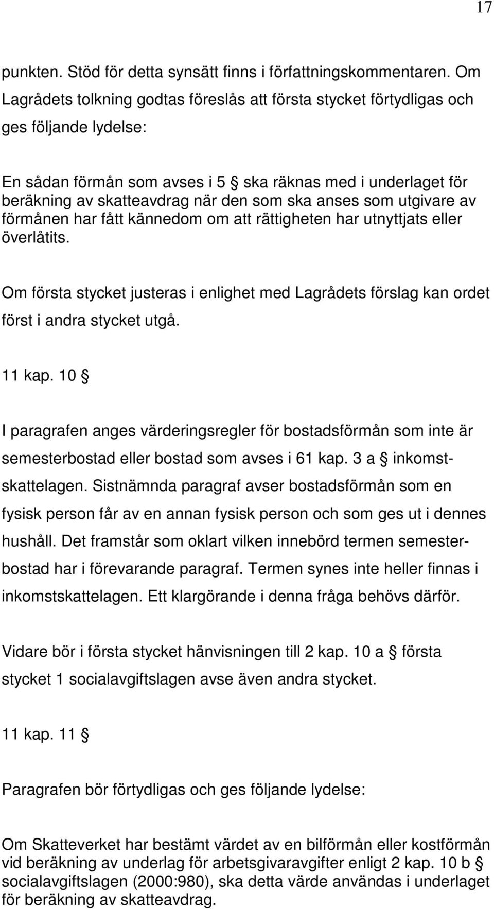 anses som utgivare av förmånen har fått kännedom om att rättigheten har utnyttjats eller överlåtits. Om första stycket justeras i enlighet med Lagrådets förslag kan ordet först i andra stycket utgå.