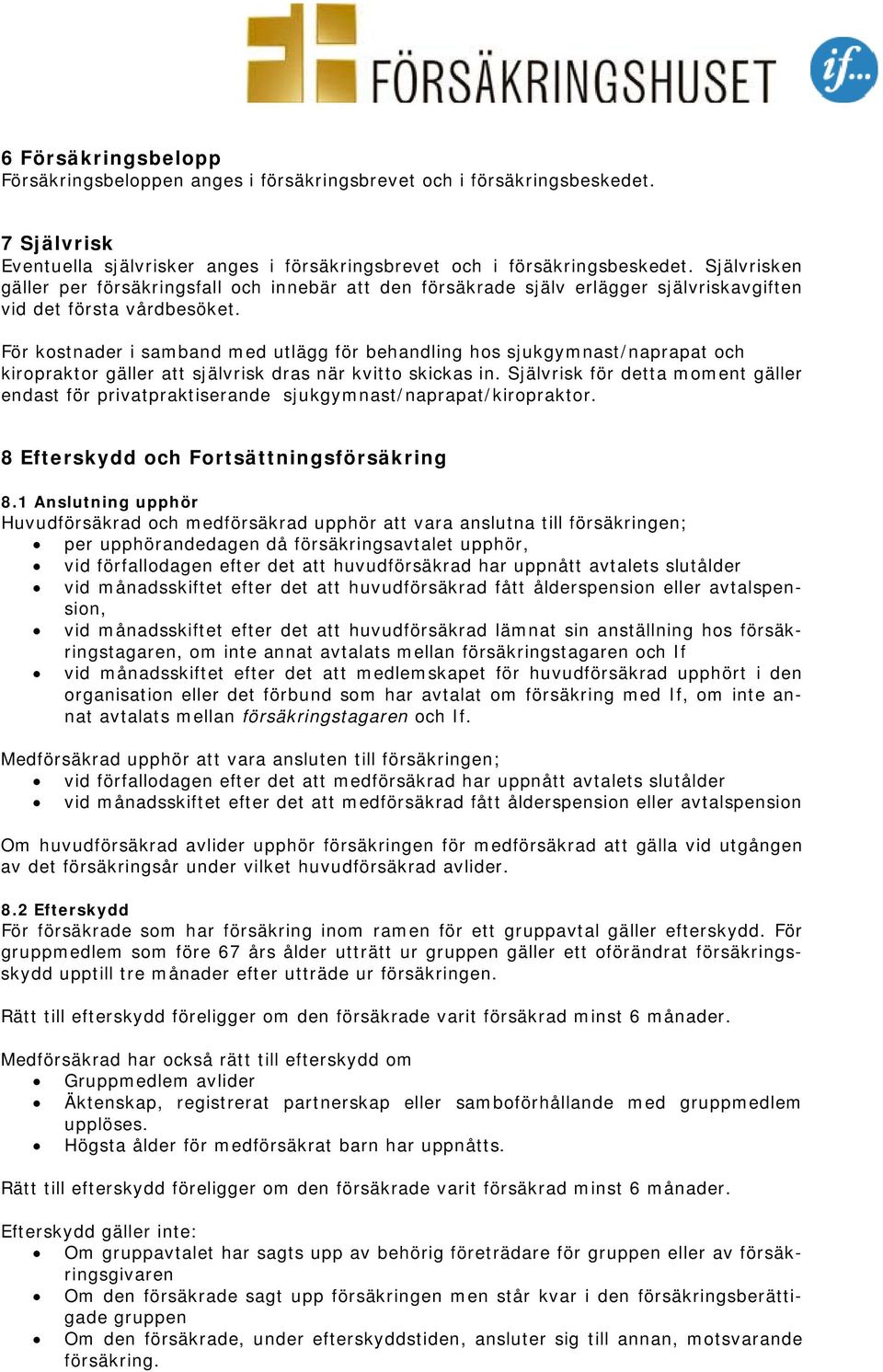 För kostnader i samband med utlägg för behandling hos sjukgymnast/naprapat och kiropraktor gäller att självrisk dras när kvitto skickas in.