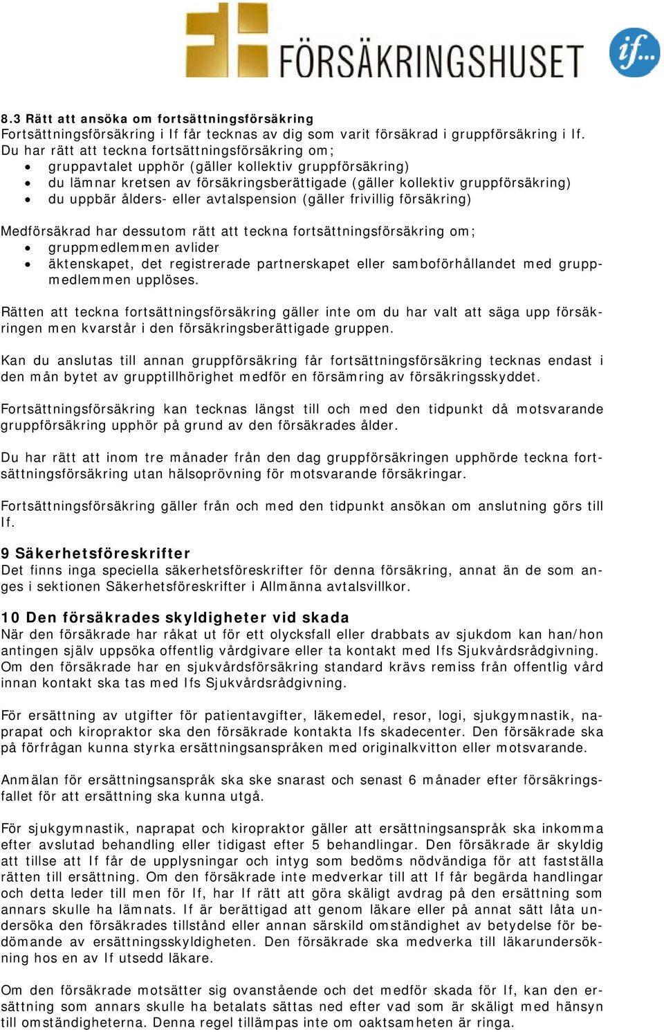 ålders- eller avtalspension (gäller frivillig försäkring) Medförsäkrad har dessutom rätt att teckna fortsättningsförsäkring om; gruppmedlemmen avlider äktenskapet, det registrerade partnerskapet