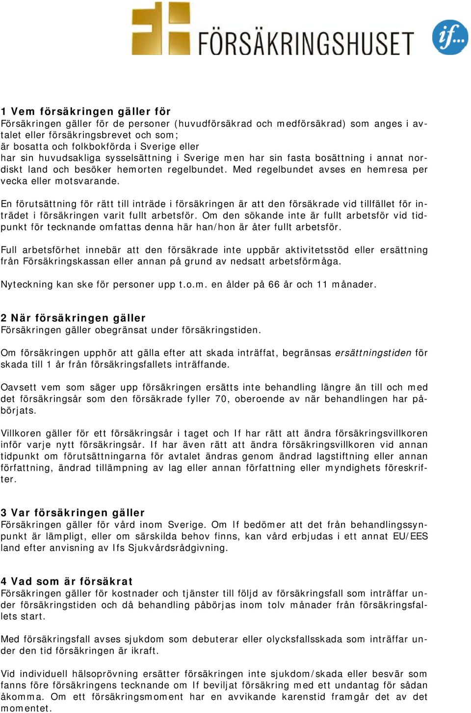 En förutsättning för rätt till inträde i försäkringen är att den försäkrade vid tillfället för inträdet i försäkringen varit fullt arbetsför.
