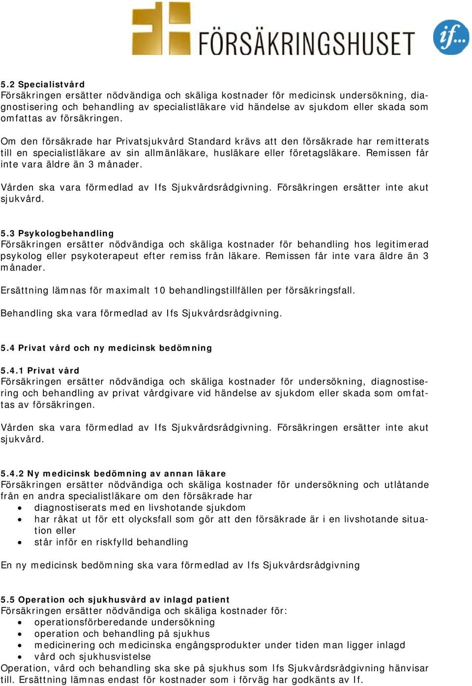 Remissen får inte vara äldre än 3 månader. Vården ska vara förmedlad av Ifs Sjukvårdsrådgivning. Försäkringen ersätter inte akut sjukvård. 5.