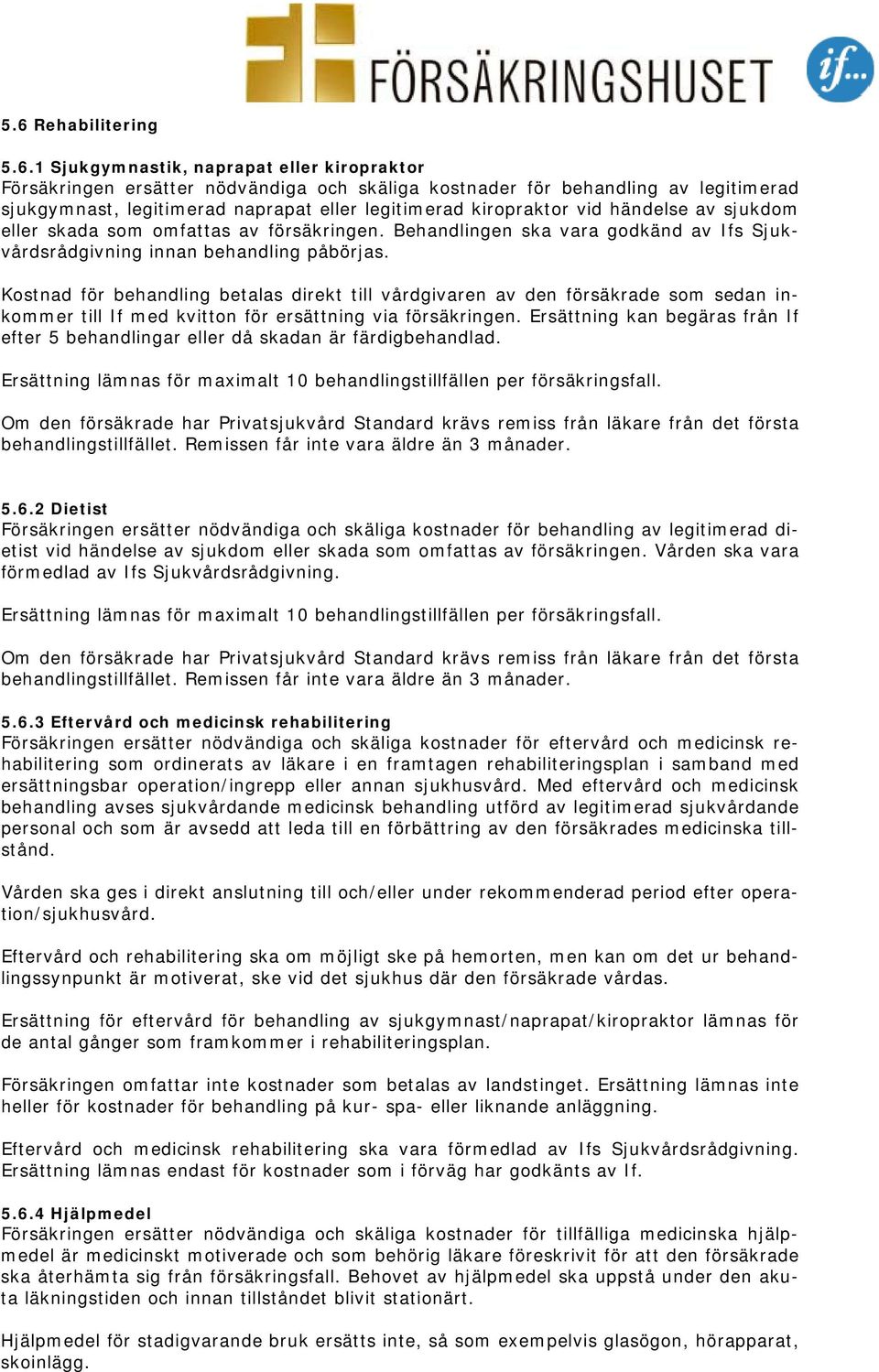 Kostnad för behandling betalas direkt till vårdgivaren av den försäkrade som sedan inkommer till If med kvitton för ersättning via försäkringen.