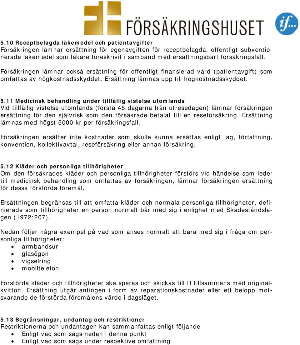 5.11 Medicinsk behandling under tillfällig vistelse utomlands Vid tillfällig vistelse utomlands (första 45 dagarna från utresedagen) lämnar försäkringen ersättning för den självrisk som den