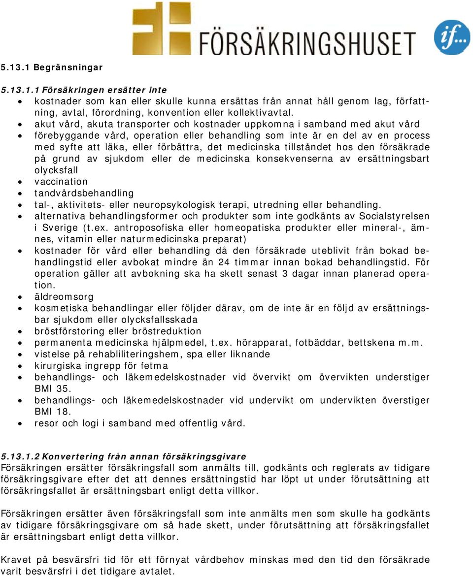 medicinska tillståndet hos den försäkrade på grund av sjukdom eller de medicinska konsekvenserna av ersättningsbart olycksfall vaccination tandvårdsbehandling tal-, aktivitets- eller neuropsykologisk