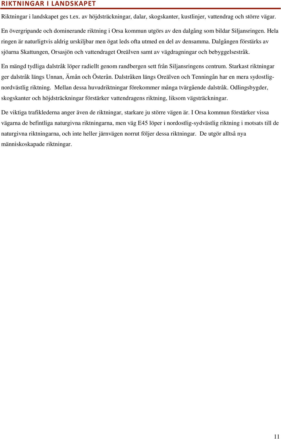 Dalgången förstärks av sjöarna Skattungen, Orsasjön och vattendraget Oreälven samt av vägdragningar och bebyggelsestråk.