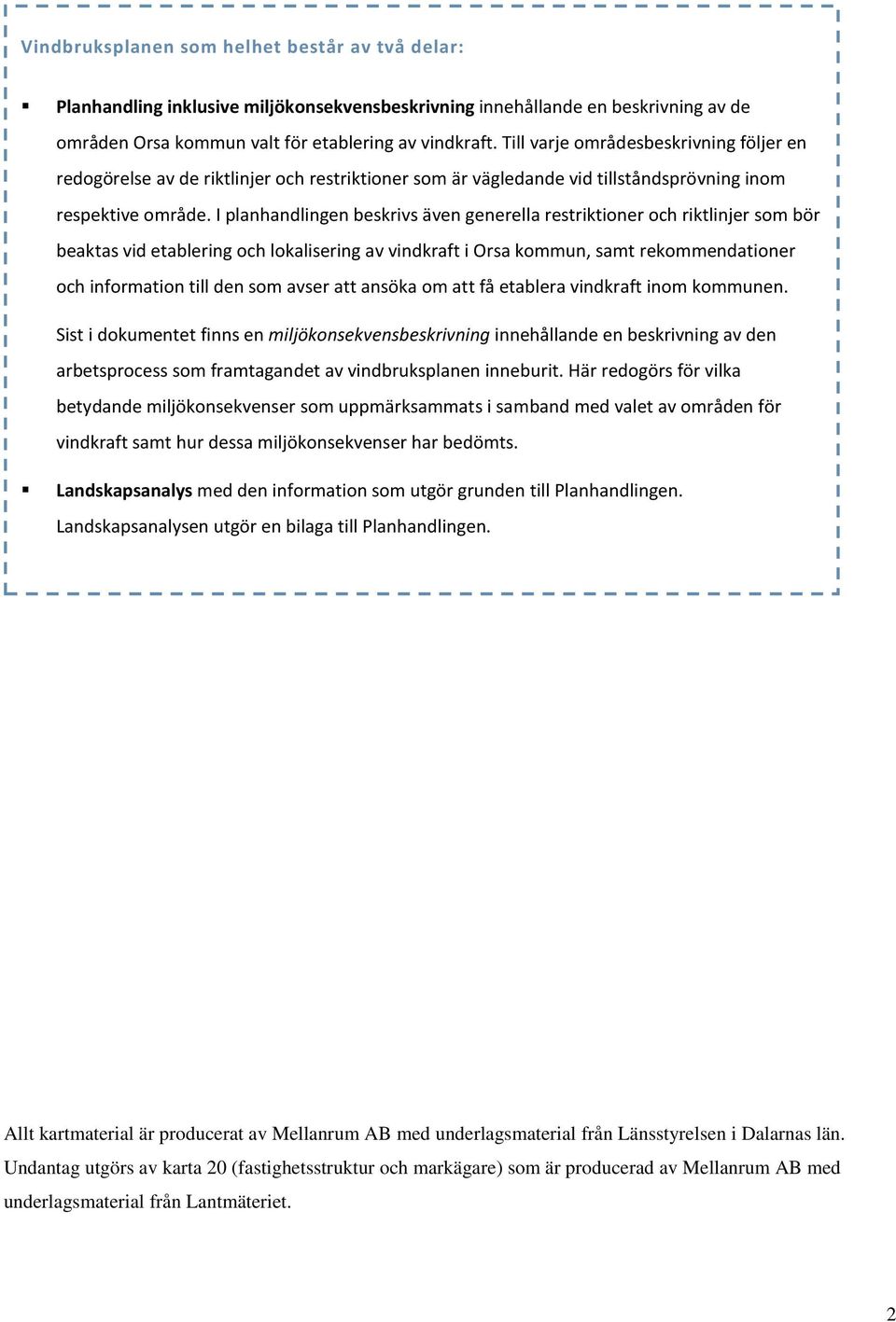 I planhandlingen beskrivs även generella restriktioner och riktlinjer som bör beaktas vid etablering och lokalisering av vindkraft i Orsa kommun, samt rekommendationer och information till den som