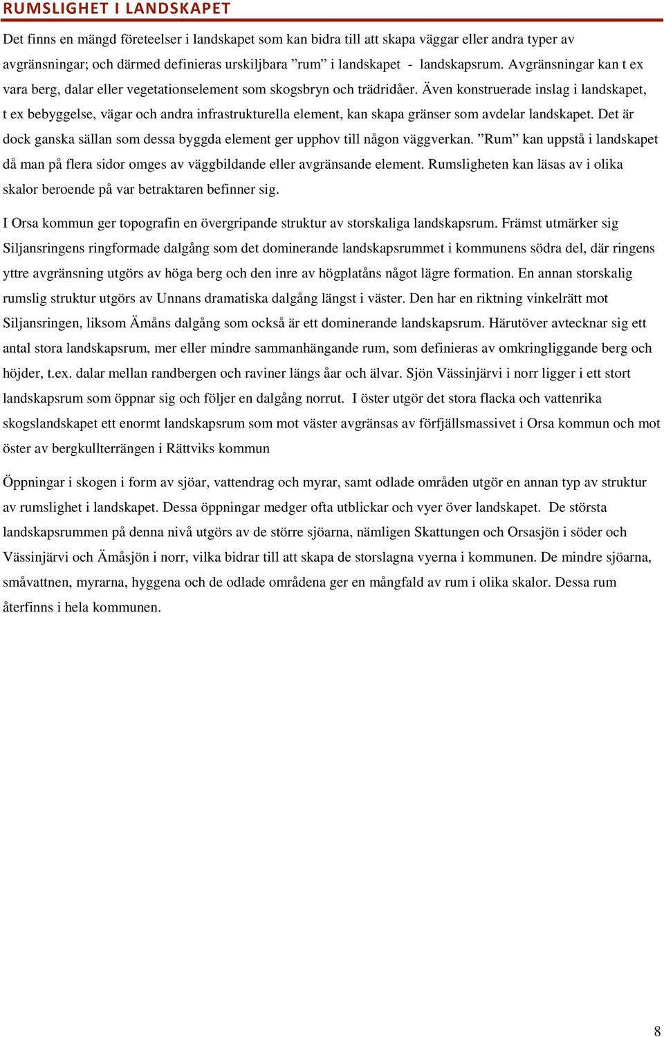 Även konstruerade inslag i landskapet, t ex bebyggelse, vägar och andra infrastrukturella element, kan skapa gränser som avdelar landskapet.