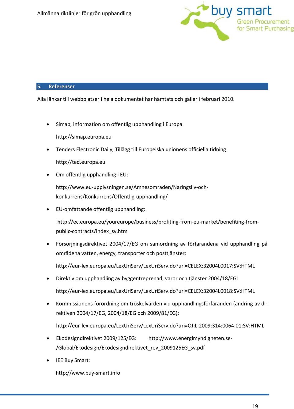 se/amnesomraden/naringsliv ochkonkurrens/konkurrens/offentlig upphandling/ EU omfattande offentlig upphandling: http://ec.europa.