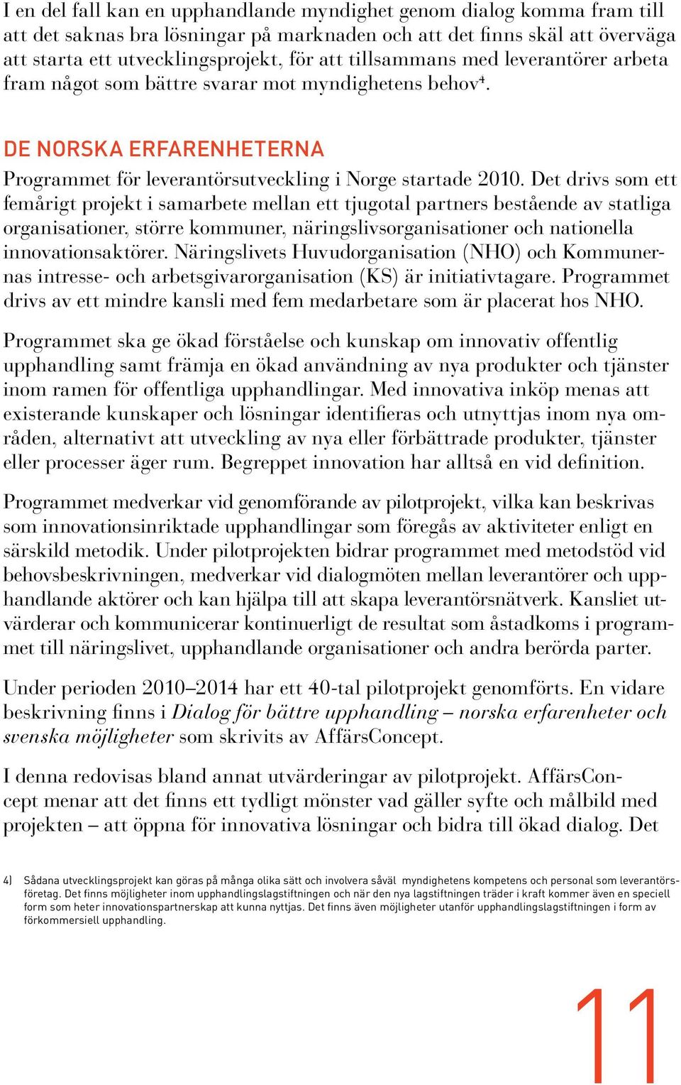 Det drivs som ett femårigt projekt i samarbete mellan ett tjugotal partners bestående av statliga organisationer, större kommuner, näringslivsorganisationer och nationella innovationsaktörer.