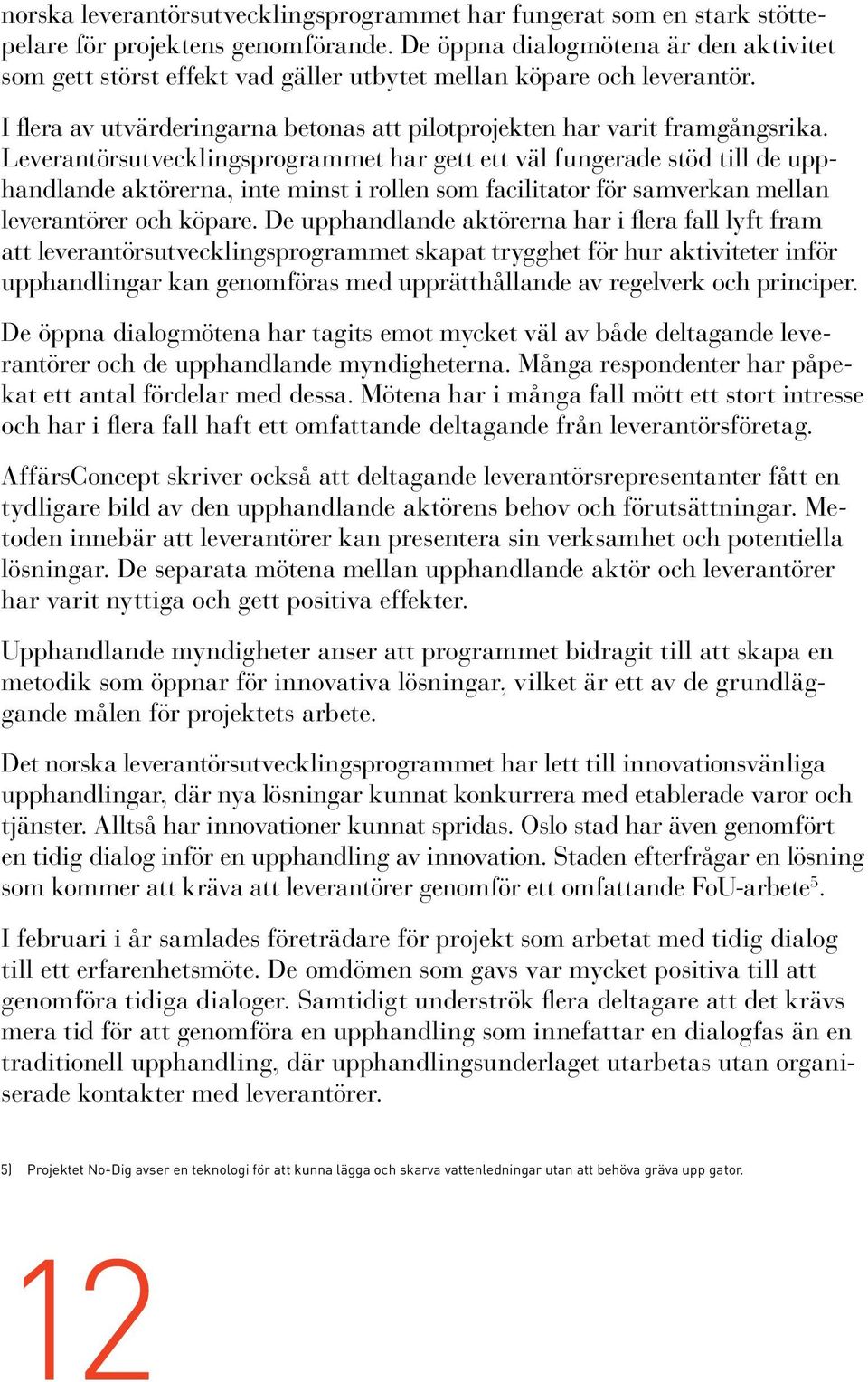 Leverantörsutvecklingsprogrammet har gett ett väl fungerade stöd till de upphandlande aktörerna, inte minst i rollen som facilitator för samverkan mellan leverantörer och köpare.