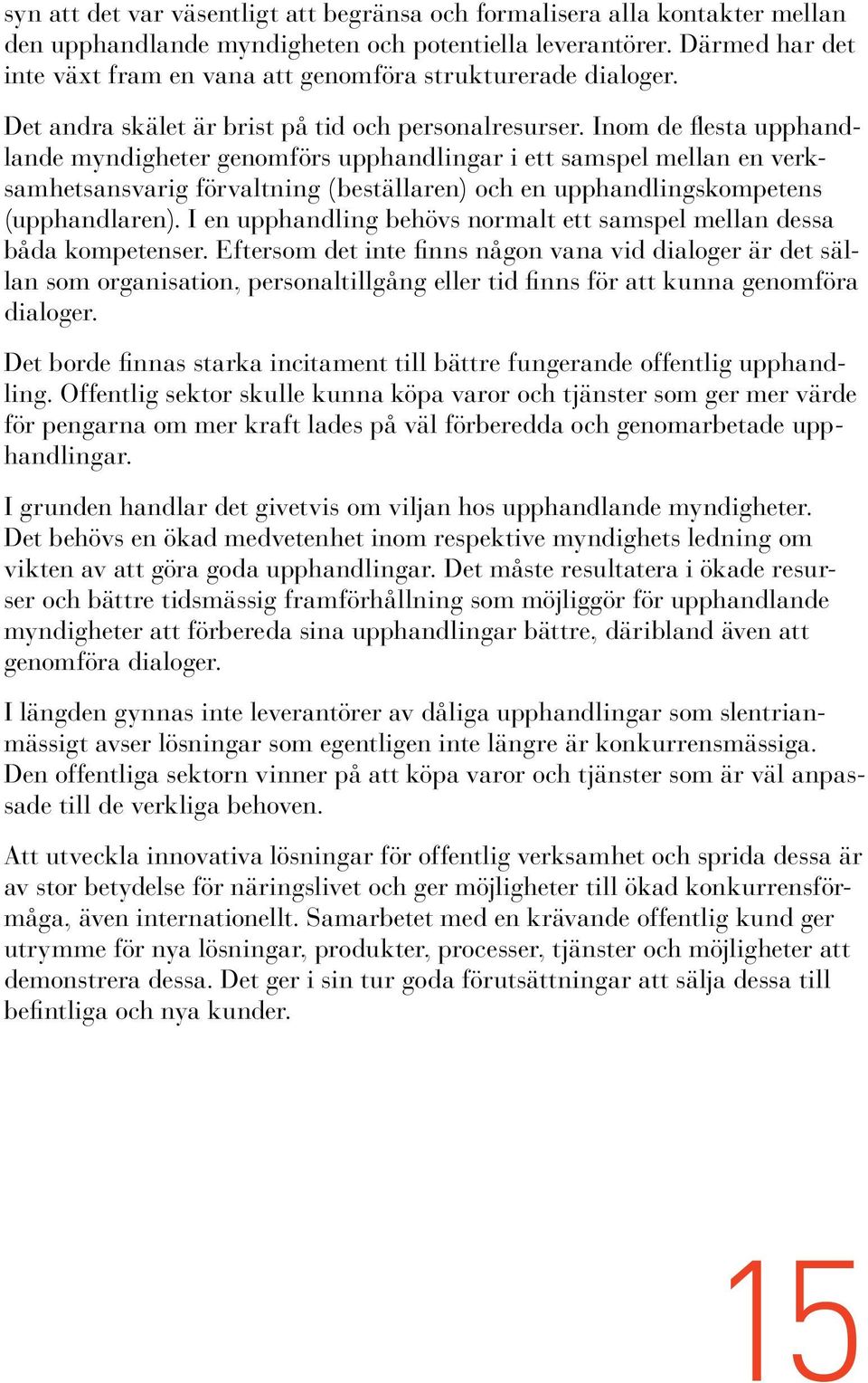 Inom de flesta upphandlande myndigheter genomförs upphandlingar i ett samspel mellan en verksamhetsansvarig förvaltning (beställaren) och en upphandlingskompetens (upphandlaren).