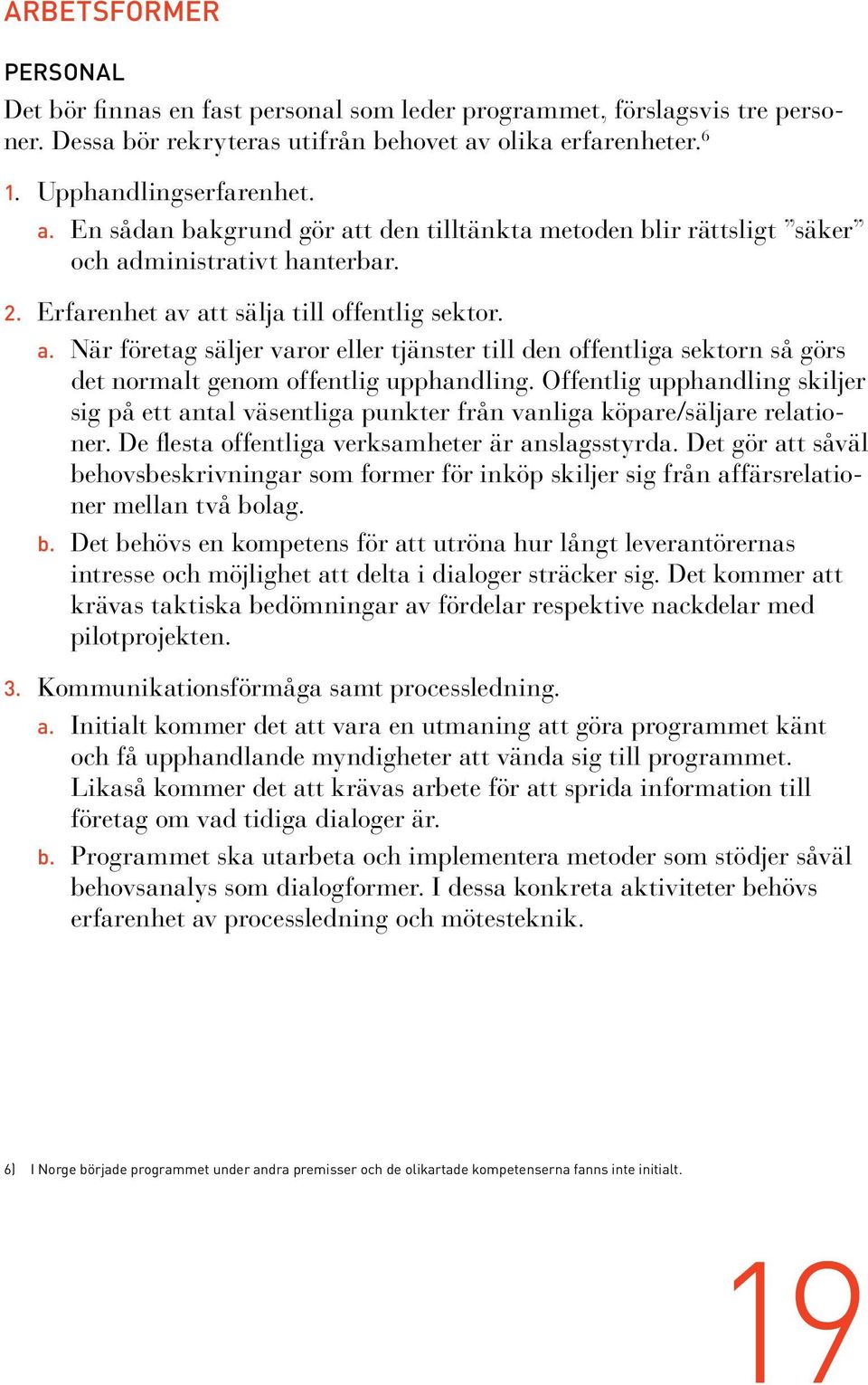 Erfarenhet av att sälja till offentlig sektor. a. När företag säljer varor eller tjänster till den offentliga sektorn så görs det normalt genom offentlig upphandling.