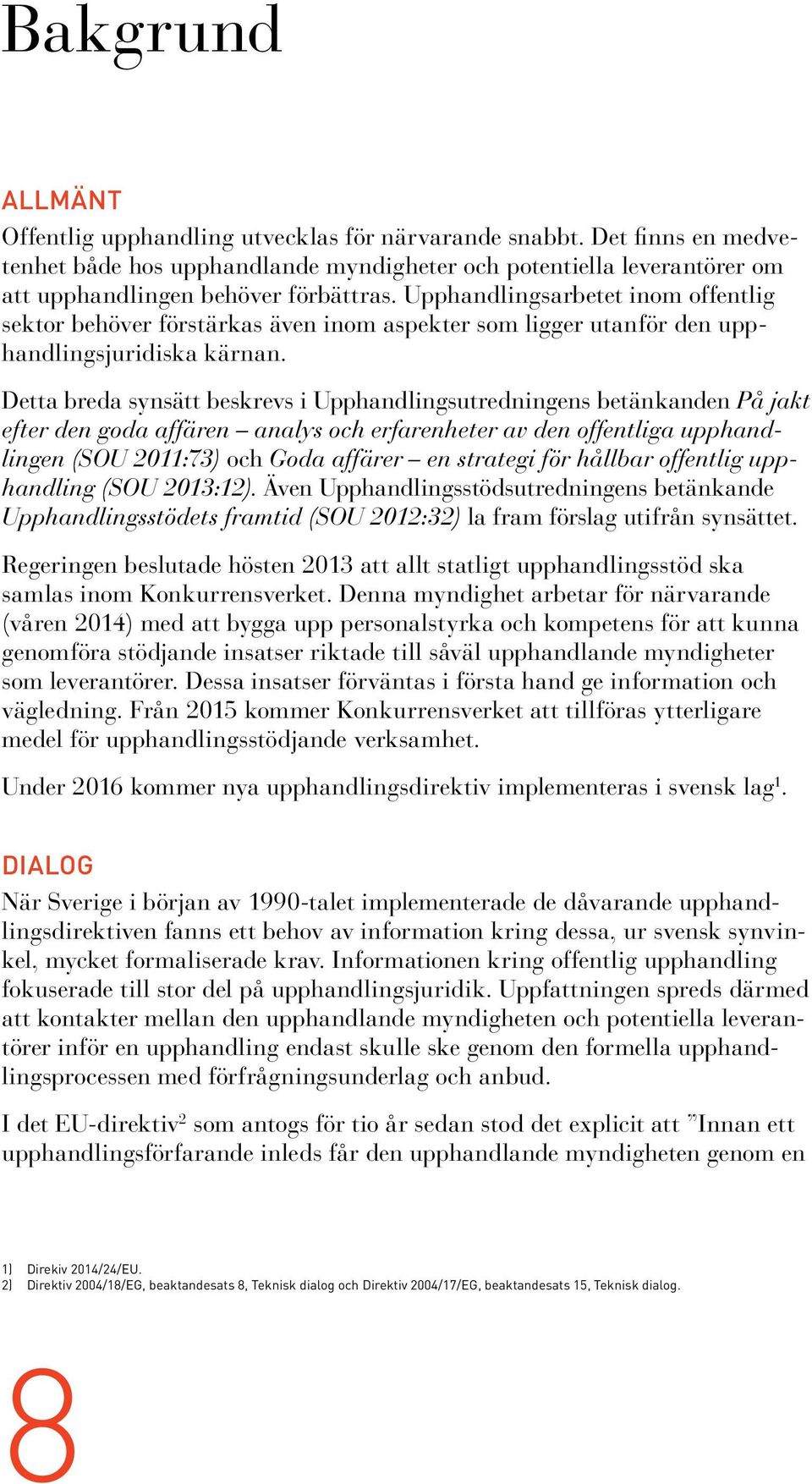 Detta breda synsätt beskrevs i Upphandlingsutredningens betänkanden På jakt efter den goda affären analys och erfarenheter av den offentliga upphandlingen (SOU 2011:73) och Goda affärer en strategi