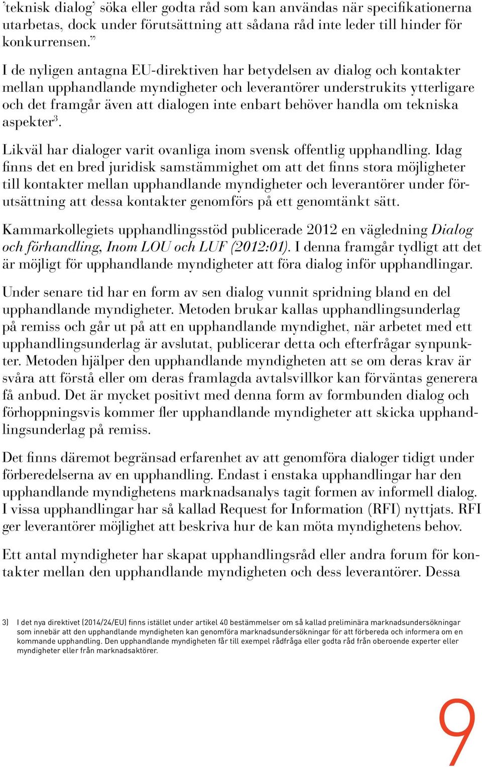behöver handla om tekniska aspekter 3. Likväl har dialoger varit ovanliga inom svensk offentlig upphandling.