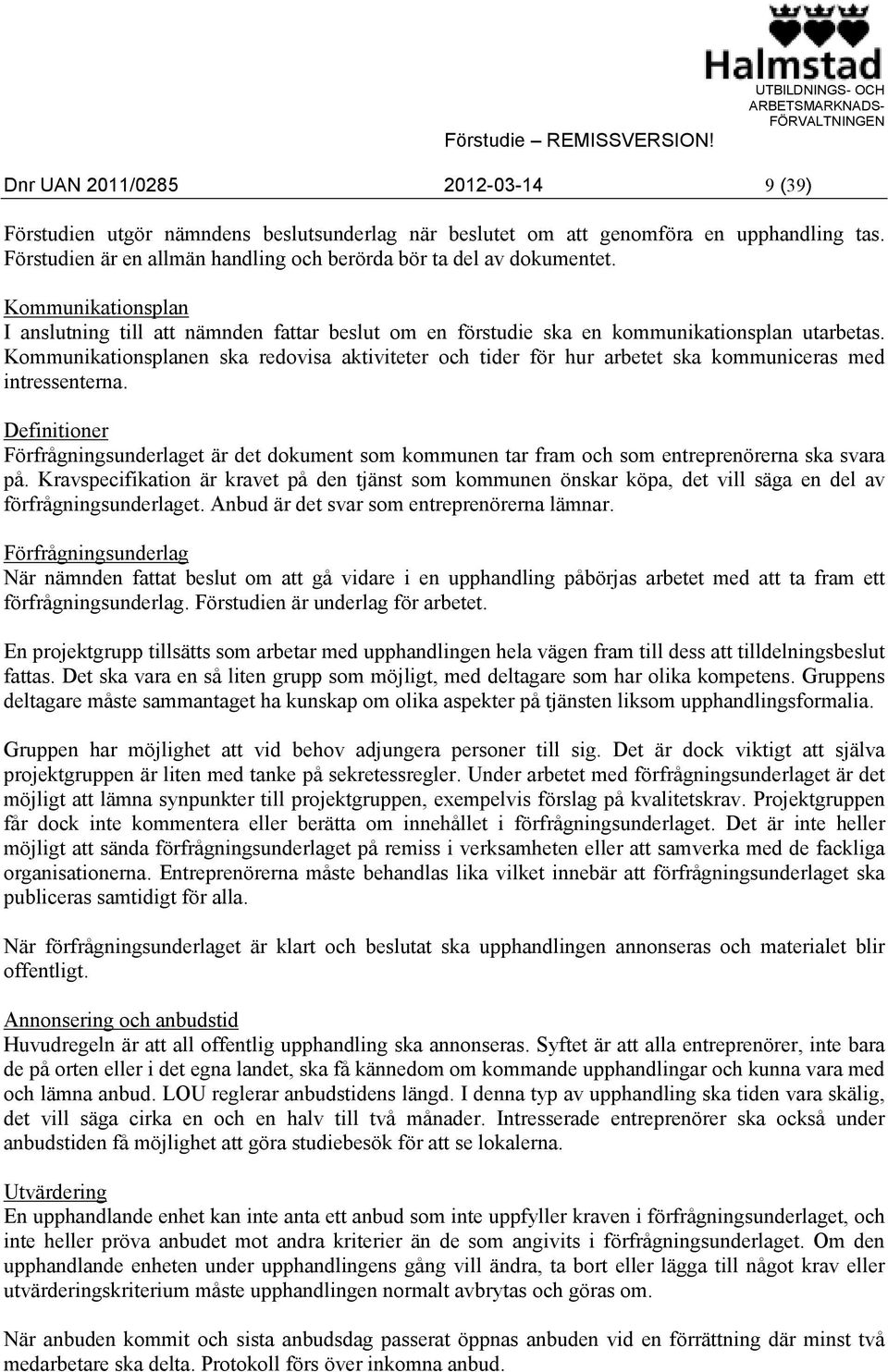 Kommunikationsplanen ska redovisa aktiviteter och tider för hur arbetet ska kommuniceras med intressenterna.