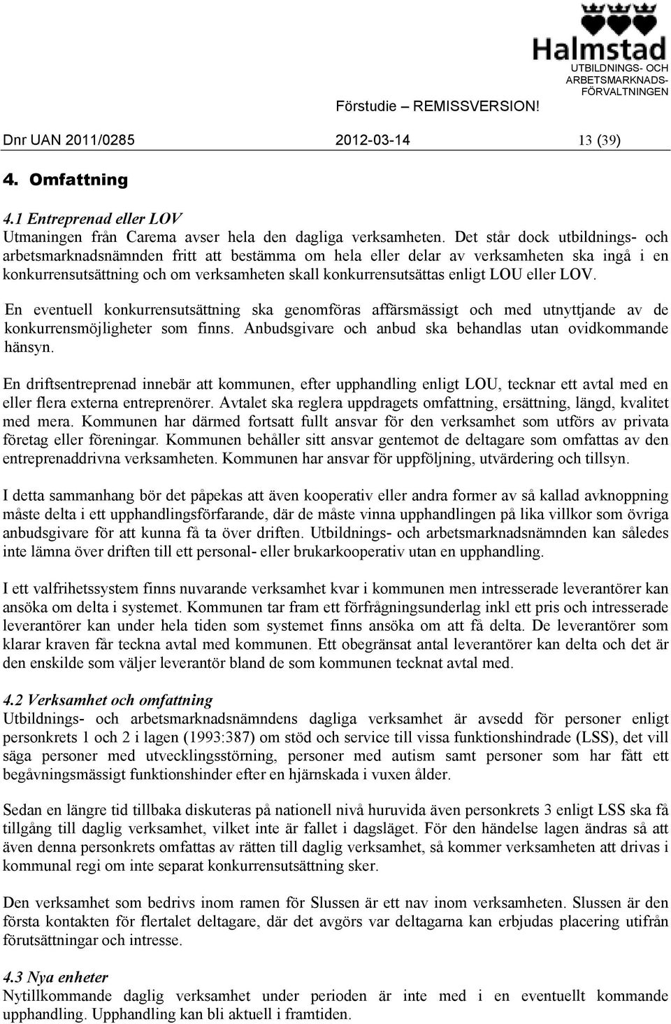 eller LOV. En eventuell konkurrensutsättning ska genomföras affärsmässigt och med utnyttjande av de konkurrensmöjligheter som finns. Anbudsgivare och anbud ska behandlas utan ovidkommande hänsyn.