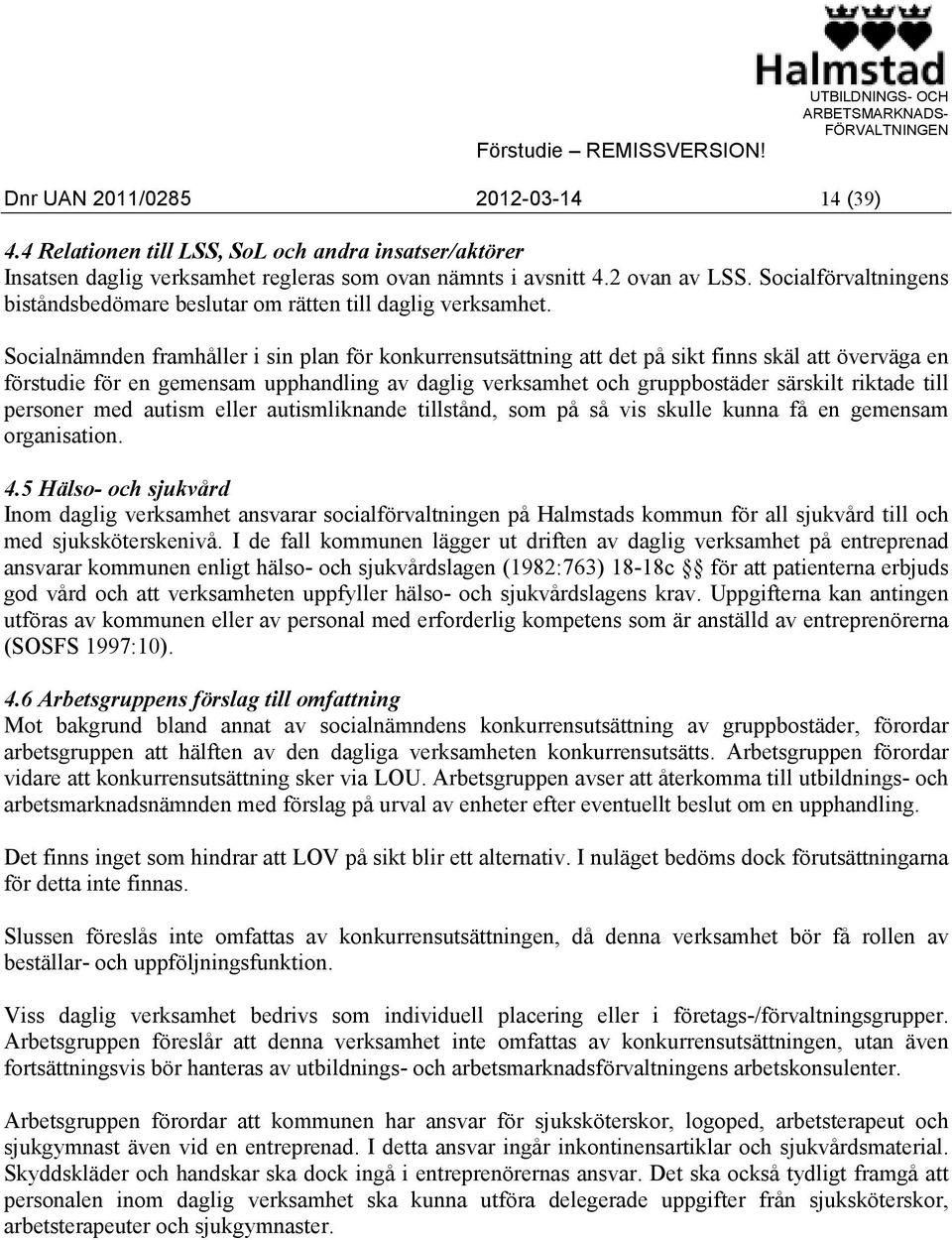 Socialnämnden framhåller i sin plan för konkurrensutsättning att det på sikt finns skäl att överväga en förstudie för en gemensam upphandling av daglig verksamhet och gruppbostäder särskilt riktade