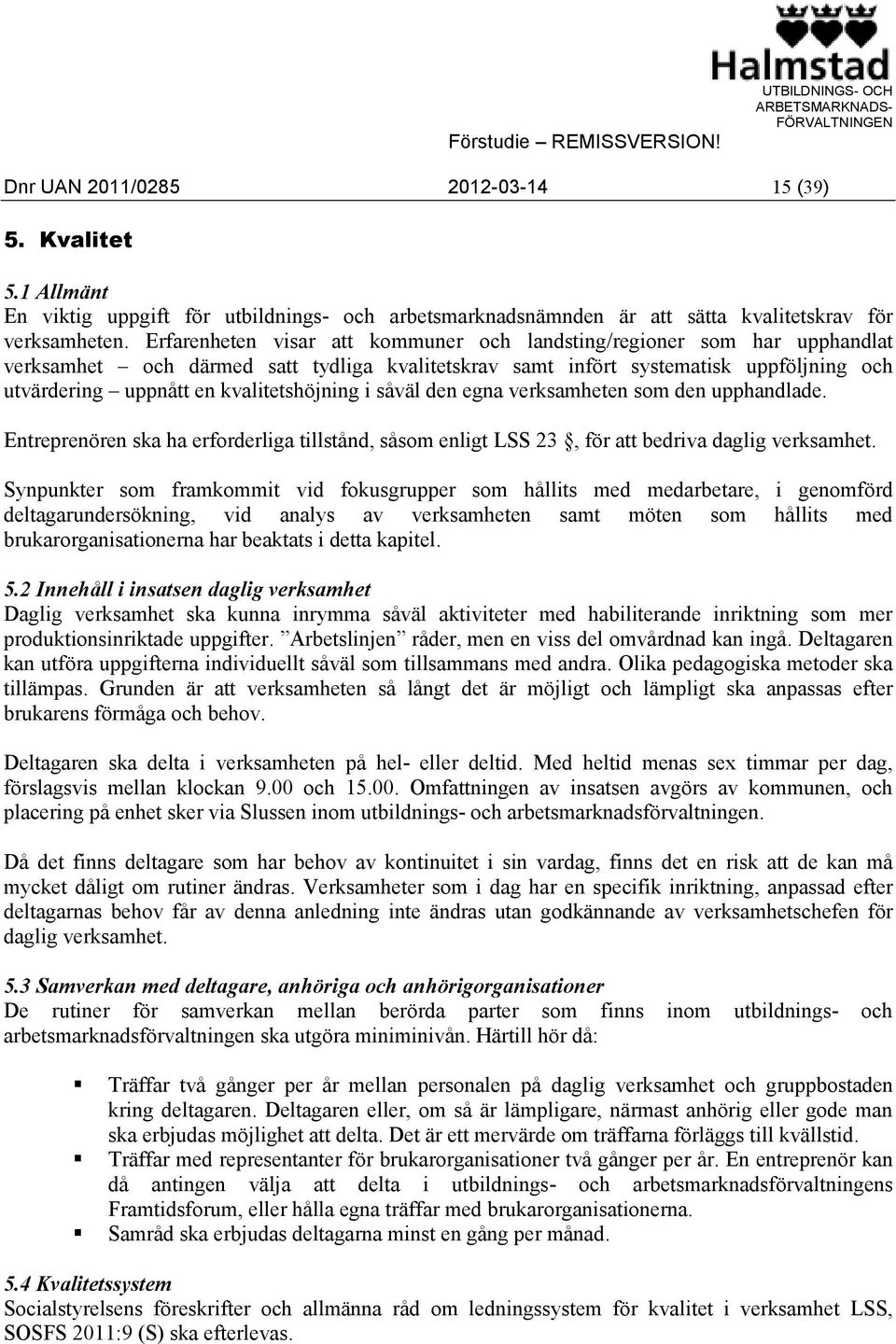 kvalitetshöjning i såväl den egna verksamheten som den upphandlade. Entreprenören ska ha erforderliga tillstånd, såsom enligt LSS 23, för att bedriva daglig verksamhet.