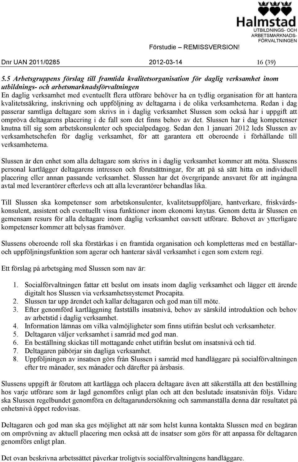 tydlig organisation för att hantera kvalitetssäkring, inskrivning och uppföljning av deltagarna i de olika verksamheterna.