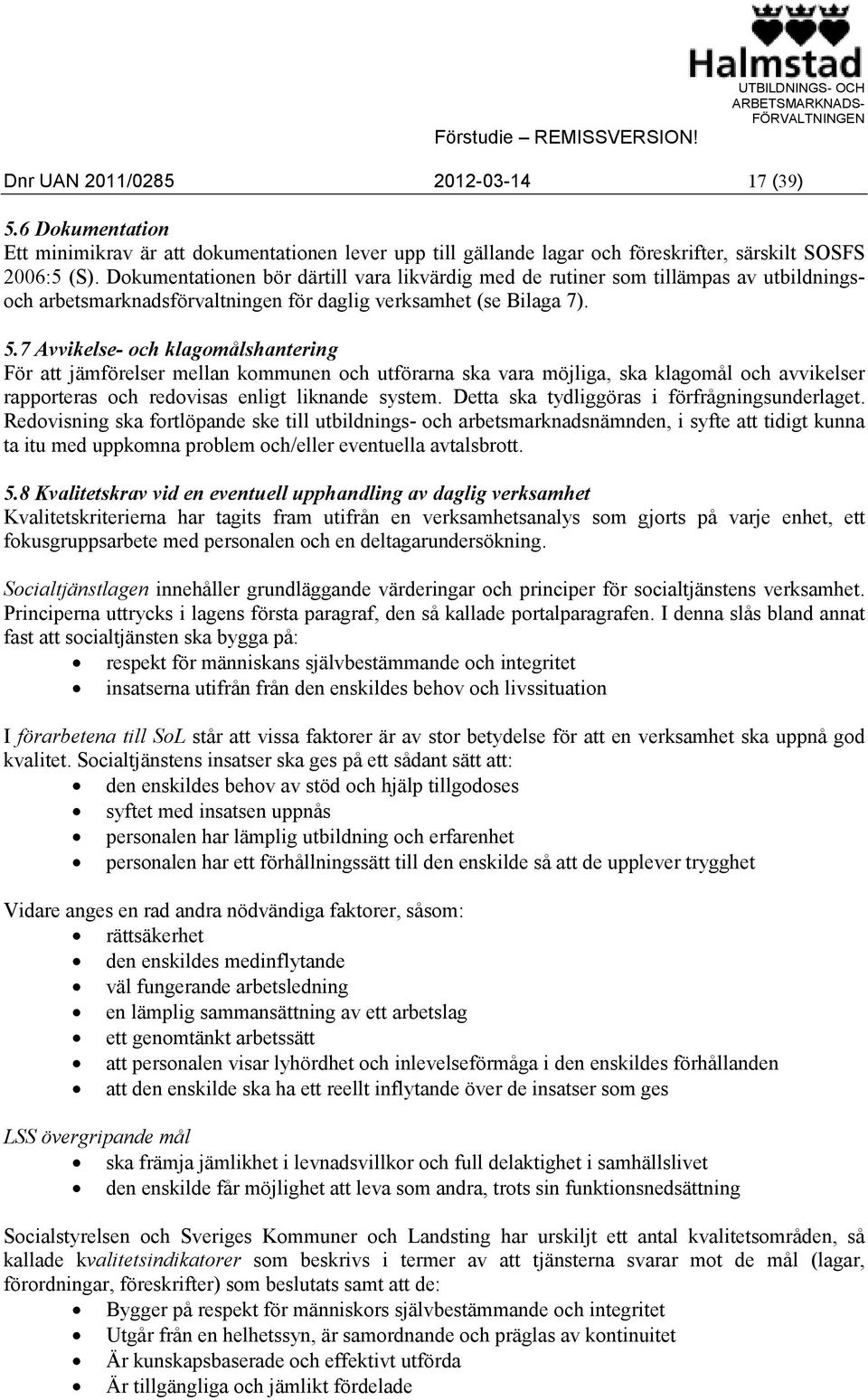 7 Avvikelse- och klagomålshantering För att jämförelser mellan kommunen och utförarna ska vara möjliga, ska klagomål och avvikelser rapporteras och redovisas enligt liknande system.
