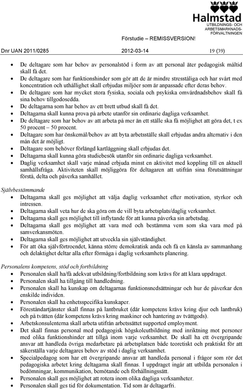 De deltagare som har mycket stora fysiska, sociala och psykiska omvårdnadsbehov skall få sina behov tillgodosedda. De deltagarna som har behov av ett brett utbud skall få det.