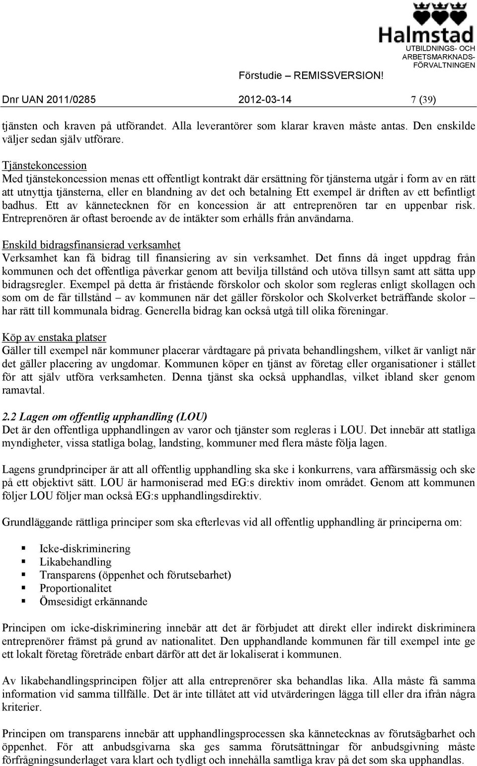 exempel är driften av ett befintligt badhus. Ett av kännetecknen för en koncession är att entreprenören tar en uppenbar risk.