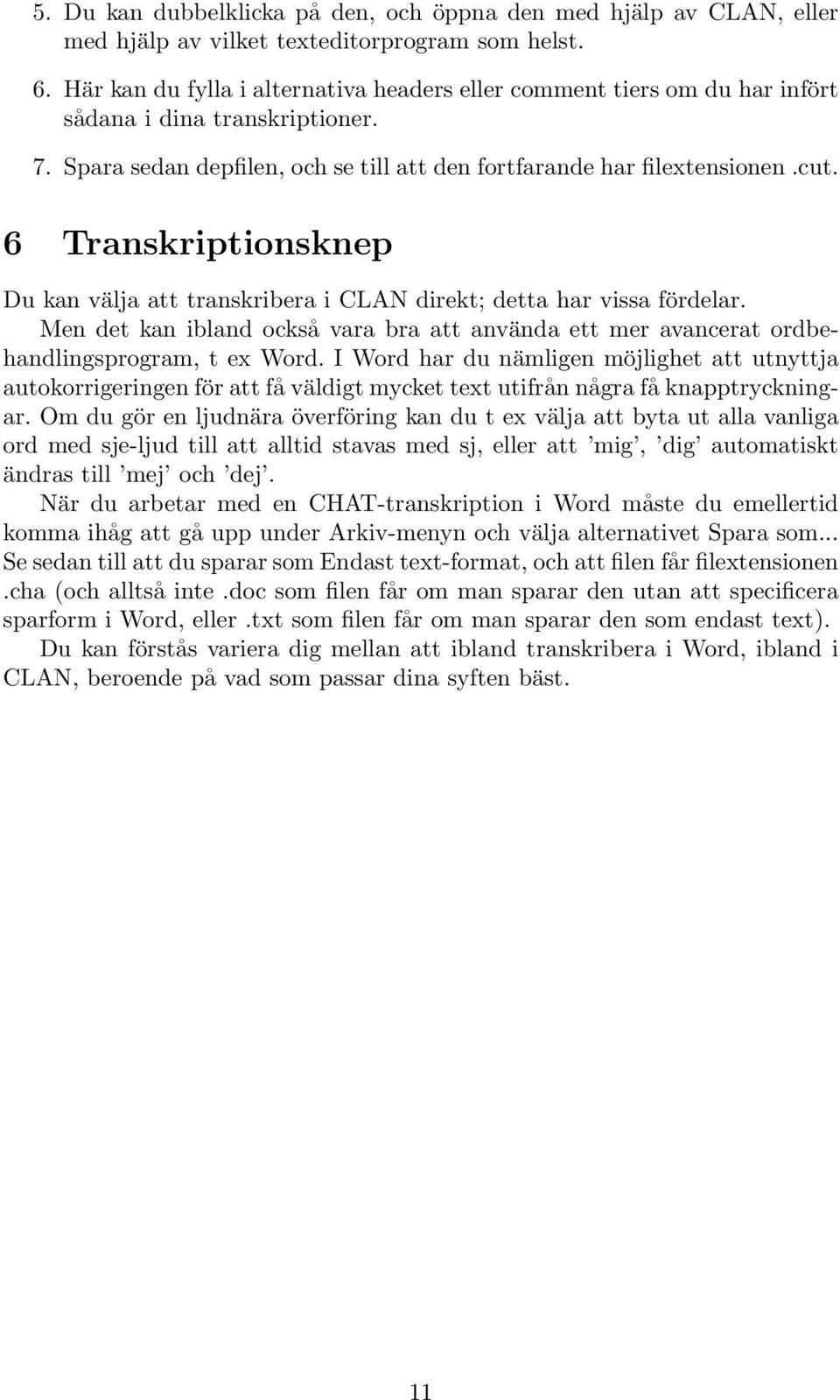 6 Transkriptionsknep Du kan välja att transkribera i CLAN direkt; detta har vissa fördelar. Men det kan ibland också vara bra att använda ett mer avancerat ordbehandlingsprogram, t ex Word.