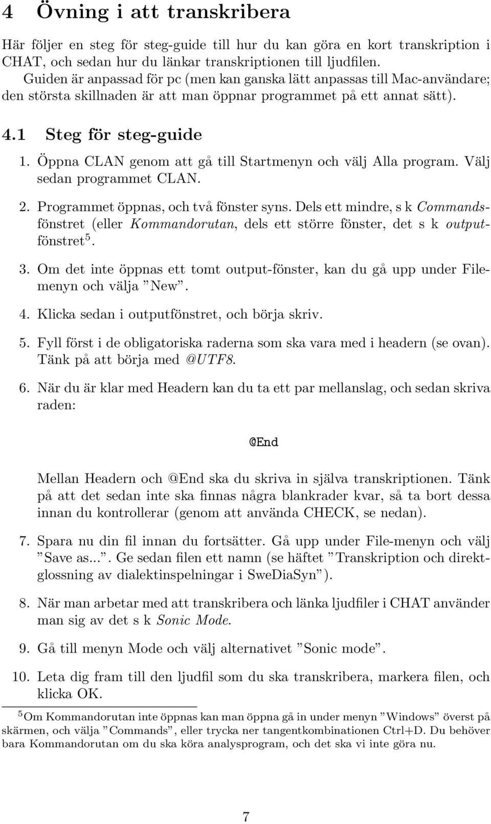 Öppna CLAN genom att gå till Startmenyn och välj Alla program. Välj sedan programmet CLAN. 2. Programmet öppnas, och två fönster syns.