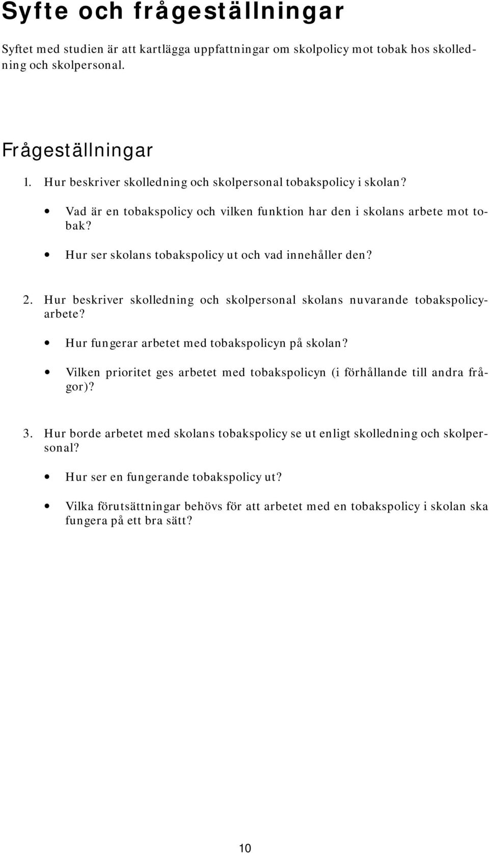 2. Hur beskriver skolledning och skolpersonal skolans nuvarande tobakspolicyarbete? Hur fungerar arbetet med tobakspolicyn på skolan?