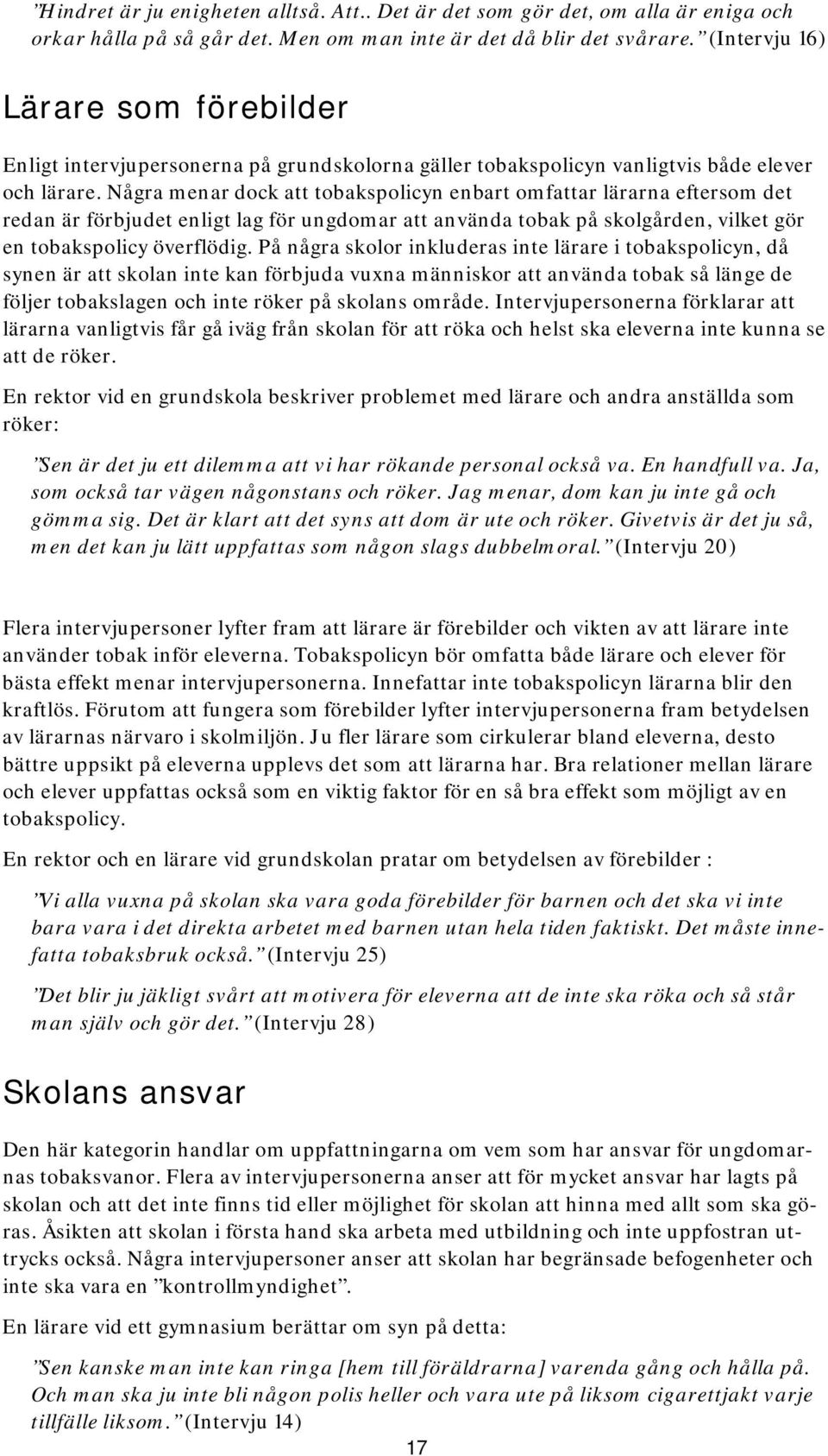 Några menar dock att tobakspolicyn enbart omfattar lärarna eftersom det redan är förbjudet enligt lag för ungdomar att använda tobak på skolgården, vilket gör en tobakspolicy överflödig.