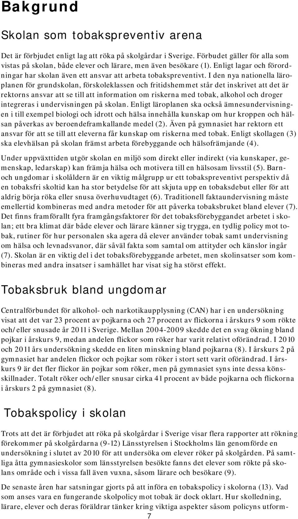 I den nya nationella läroplanen för grundskolan, förskoleklassen och fritidshemmet står det inskrivet att det är rektorns ansvar att se till att information om riskerna med tobak, alkohol och droger