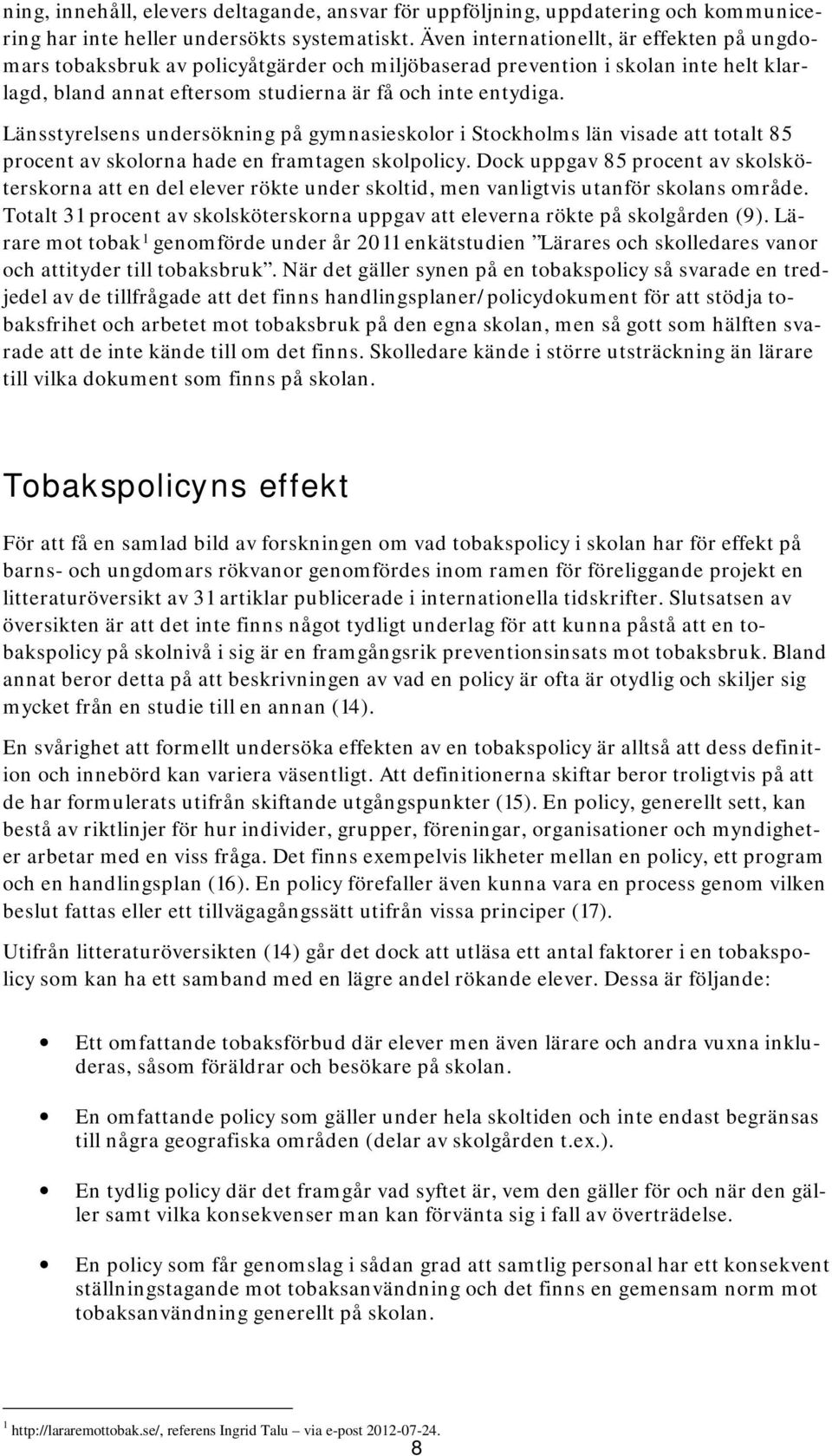 Länsstyrelsens undersökning på gymnasieskolor i Stockholms län visade att totalt 85 procent av skolorna hade en framtagen skolpolicy.